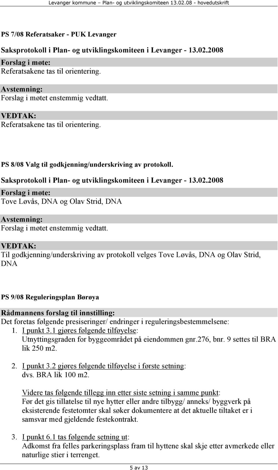 Til godkjenning/underskriving av protokoll velges Tove Løvås, DNA og Olav Strid, DNA PS 9/08 Reguleringsplan Børøya Rådmannens forslag til innstilling: Det foretas følgende presiseringer/ endringer i