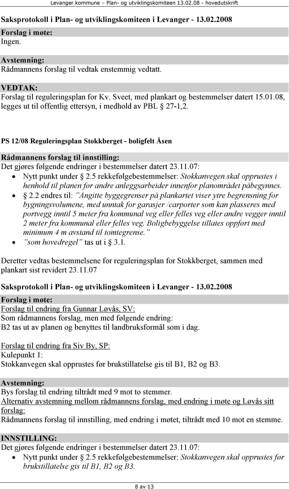 PS 12/08 Reguleringsplan Stokkberget - boligfelt Åsen Rådmannens forslag til innstilling: Det gjøres følgende endringer i bestemmelser datert 23.11.07: Nytt punkt under 2.