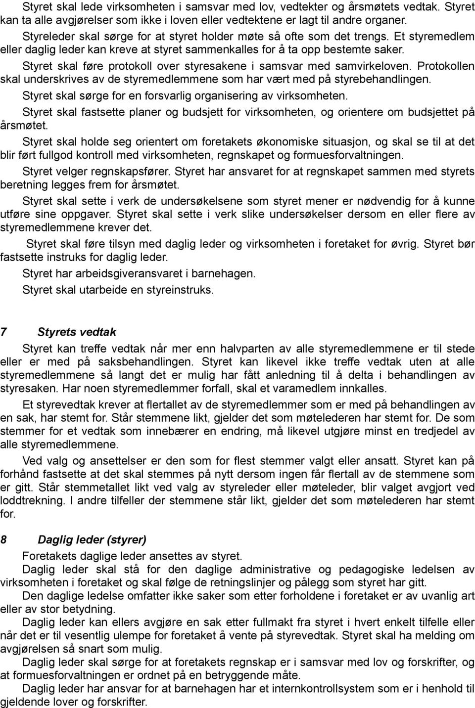 Styret skal føre protokoll over styresakene i samsvar med samvirkeloven. Protokollen skal underskrives av de styremedlemmene som har vært med på styrebehandlingen.