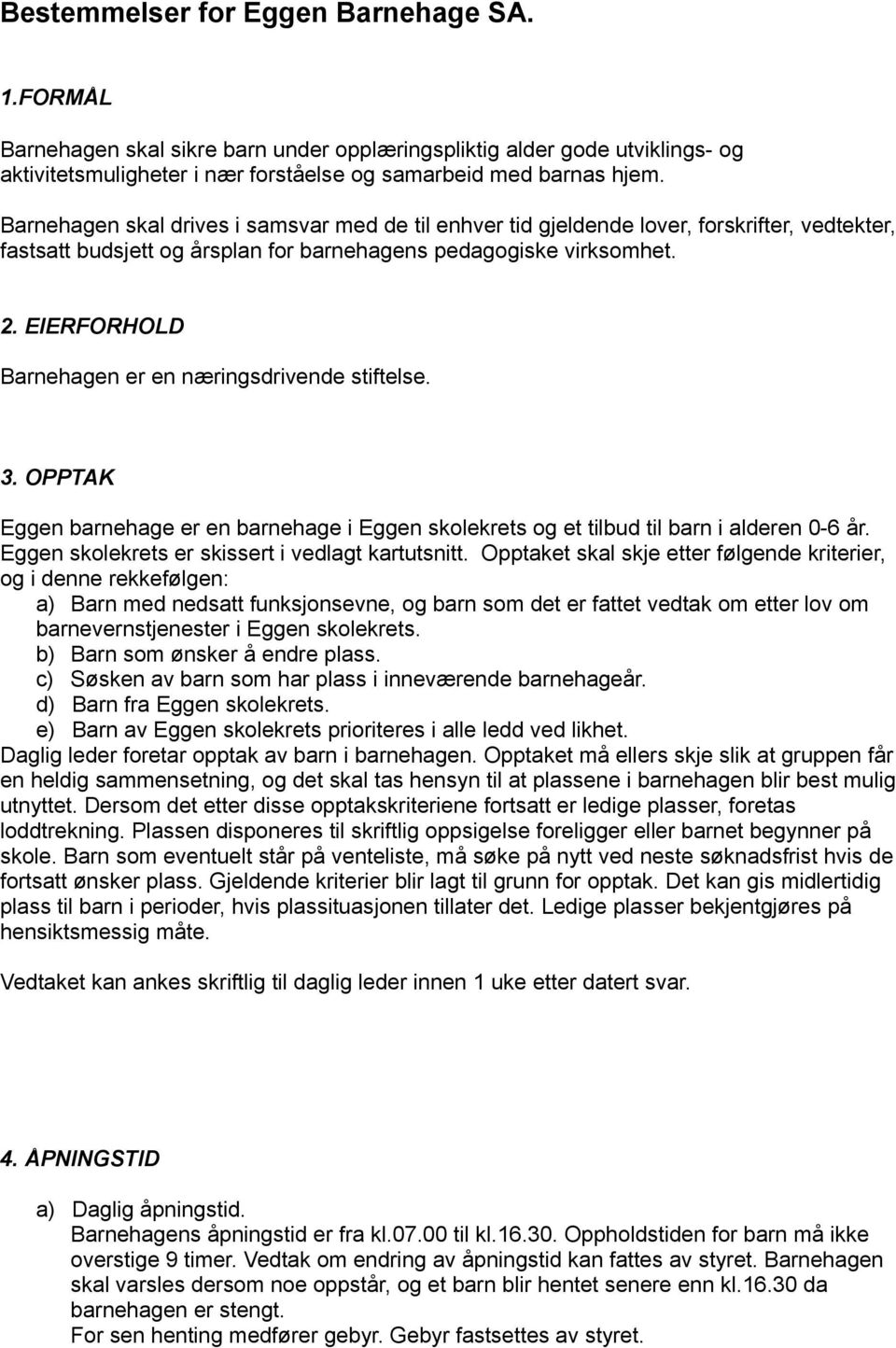 EIERFORHOLD Barnehagen er en næringsdrivende stiftelse. 3. OPPTAK Eggen barnehage er en barnehage i Eggen skolekrets og et tilbud til barn i alderen 0-6 år.