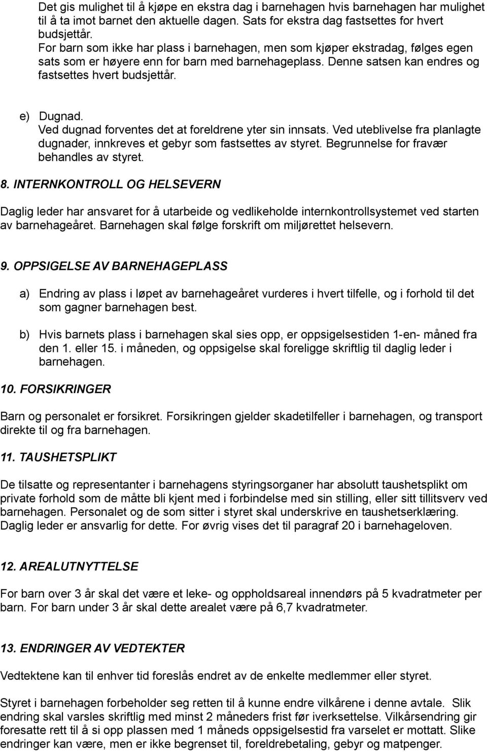 Ved dugnad forventes det at foreldrene yter sin innsats. Ved uteblivelse fra planlagte dugnader, innkreves et gebyr som fastsettes av styret. Begrunnelse for fravær behandles av styret. 8.