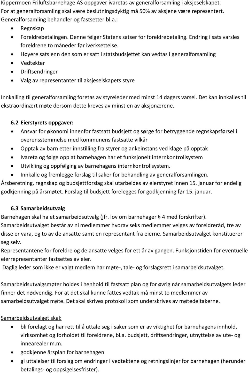 Høyere sats enn den som er satt i statsbudsjettet kan vedtas i generalforsamling Vedtekter Driftsendringer Valg av representanter til aksjeselskapets styre Innkalling til generalforsamling foretas av