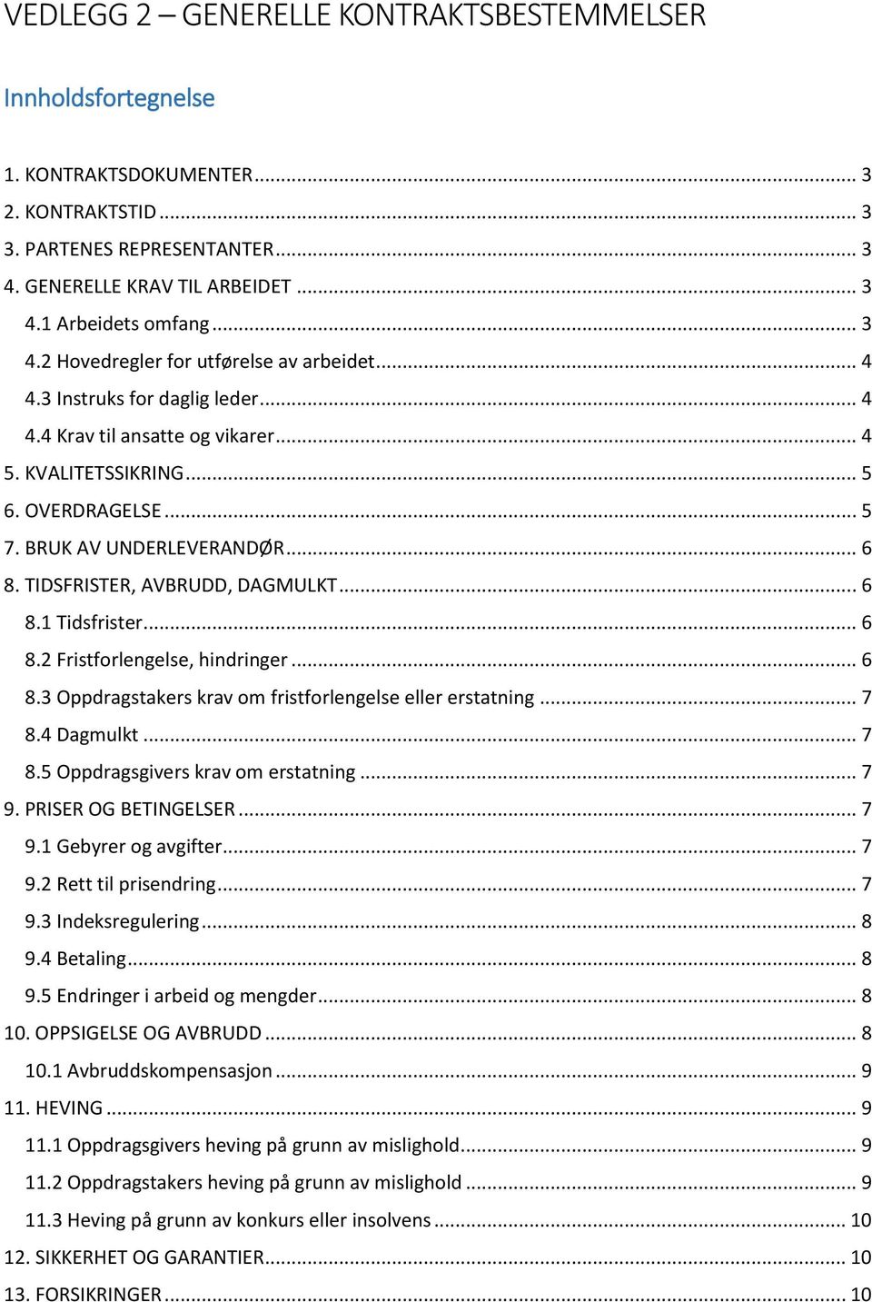 .. 6 8. TIDSFRISTER, AVBRUDD, DAGMULKT... 6 8.1 Tidsfrister... 6 8.2 Fristforlengelse, hindringer... 6 8.3 Oppdragstakers krav om fristforlengelse eller erstatning... 7 8.