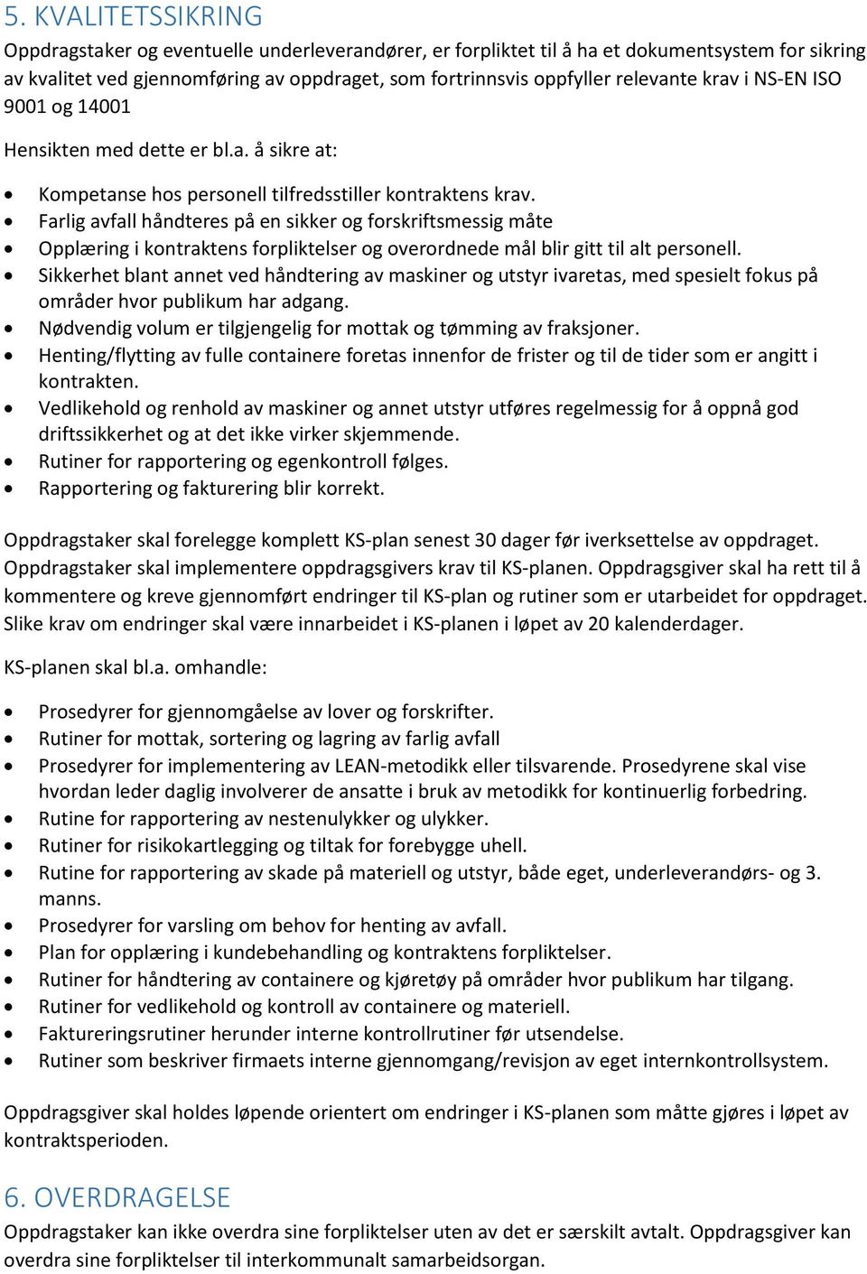 Farlig avfall håndteres på en sikker og forskriftsmessig måte Opplæring i kontraktens forpliktelser og overordnede mål blir gitt til alt personell.