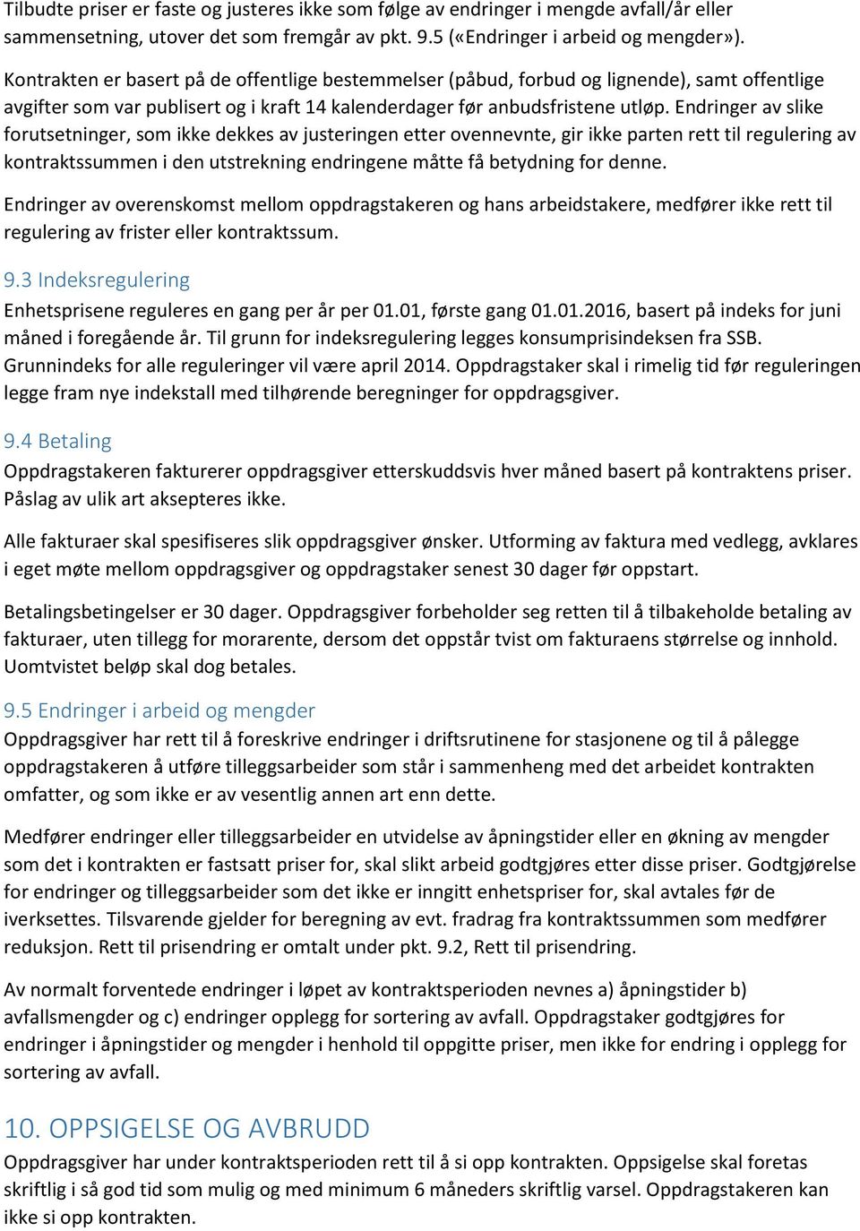 Endringer av slike forutsetninger, som ikke dekkes av justeringen etter ovennevnte, gir ikke parten rett til regulering av kontraktssummen i den utstrekning endringene måtte få betydning for denne.