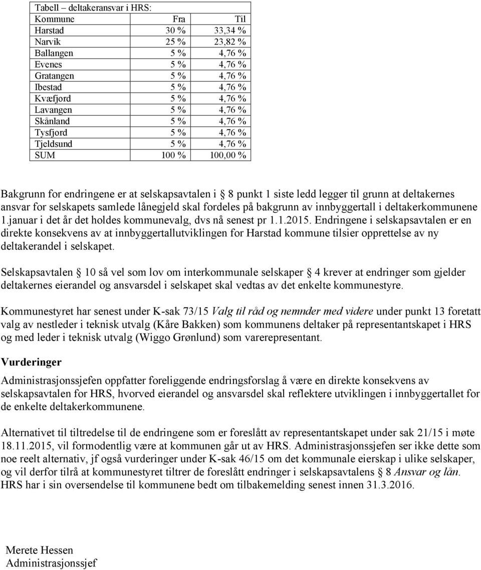 selskapets samlede lånegjeld skal fordeles på bakgrunn av innbyggertall i deltakerkommunene 1.januar i det år det holdes kommunevalg, dvs nå senest pr 1.1.2015.