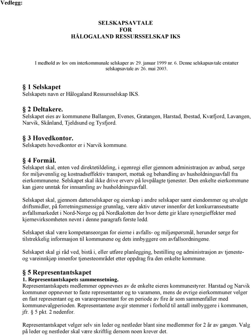 Selskapet eies av kommunene Ballangen, Evenes, Gratangen, Harstad, Ibestad, Kvæfjord, Lavangen, Narvik, Skånland, Tjeldsund og Tysfjord. 3 Hovedkontor. Selskapets hovedkontor er i Narvik kommune.