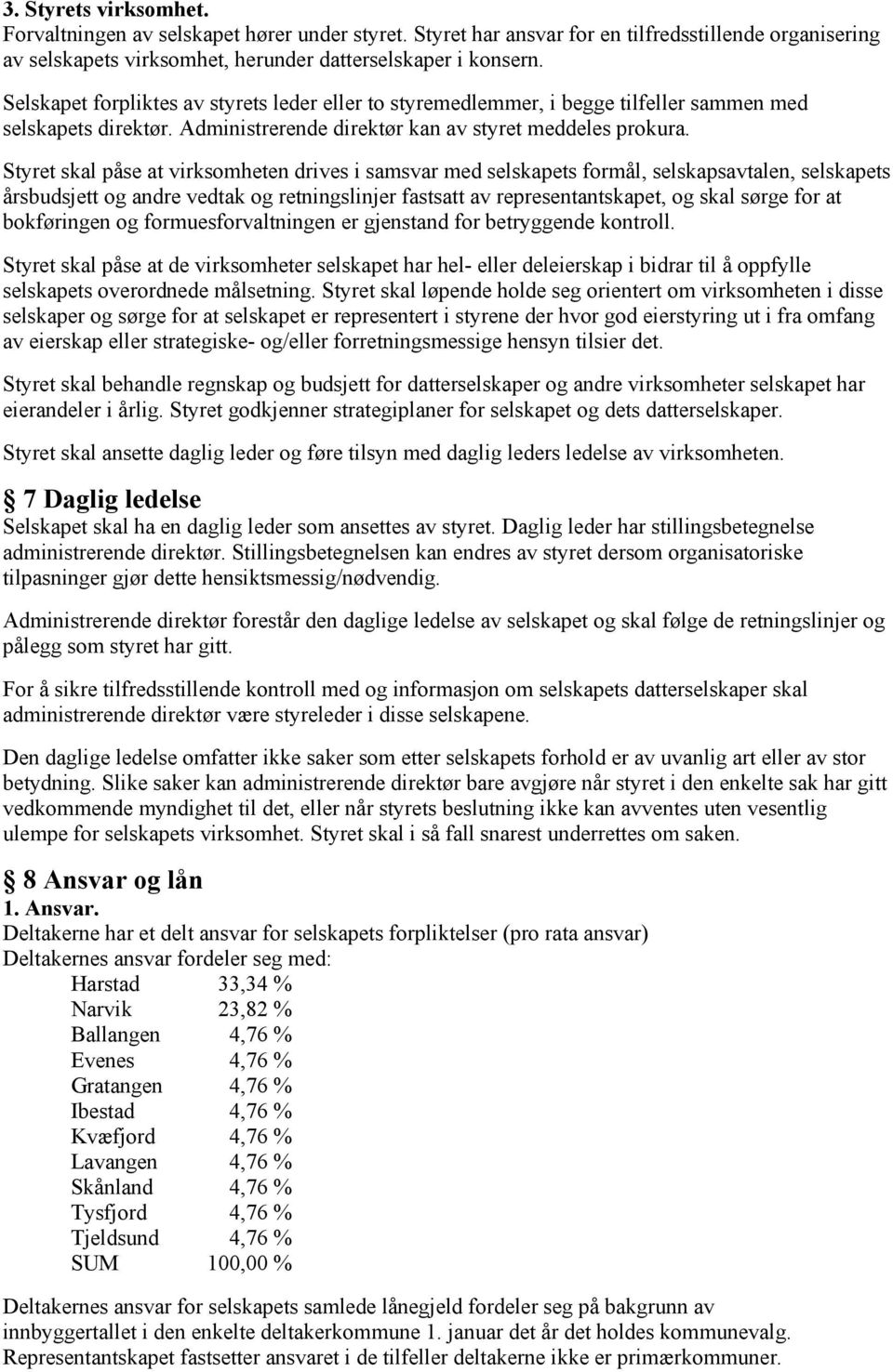 Styret skal påse at virksomheten drives i samsvar med selskapets formål, selskapsavtalen, selskapets årsbudsjett og andre vedtak og retningslinjer fastsatt av representantskapet, og skal sørge for at