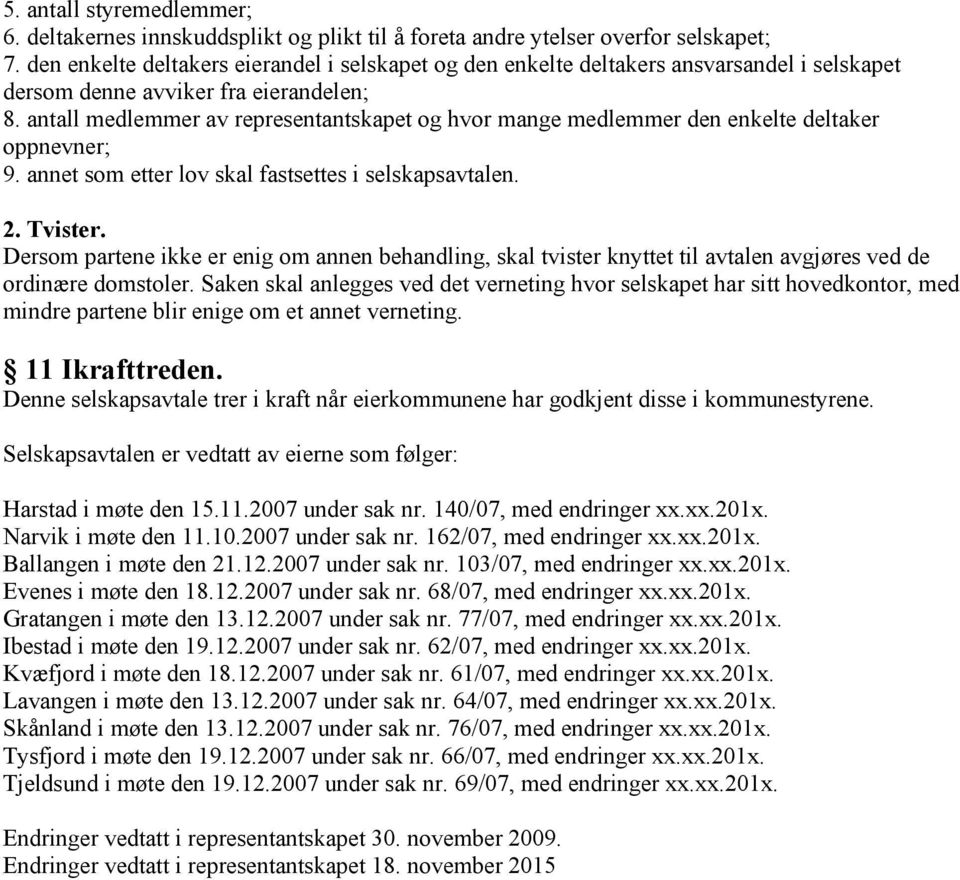 antall medlemmer av representantskapet og hvor mange medlemmer den enkelte deltaker oppnevner; 9. annet som etter lov skal fastsettes i selskapsavtalen. 2. Tvister.