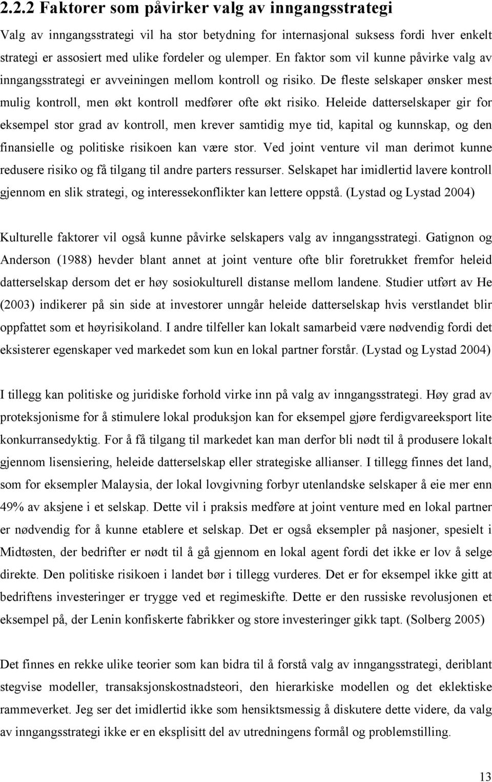 Heleide datterselskaper gir for eksempel stor grad av kontroll, men krever samtidig mye tid, kapital og kunnskap, og den finansielle og politiske risikoen kan være stor.