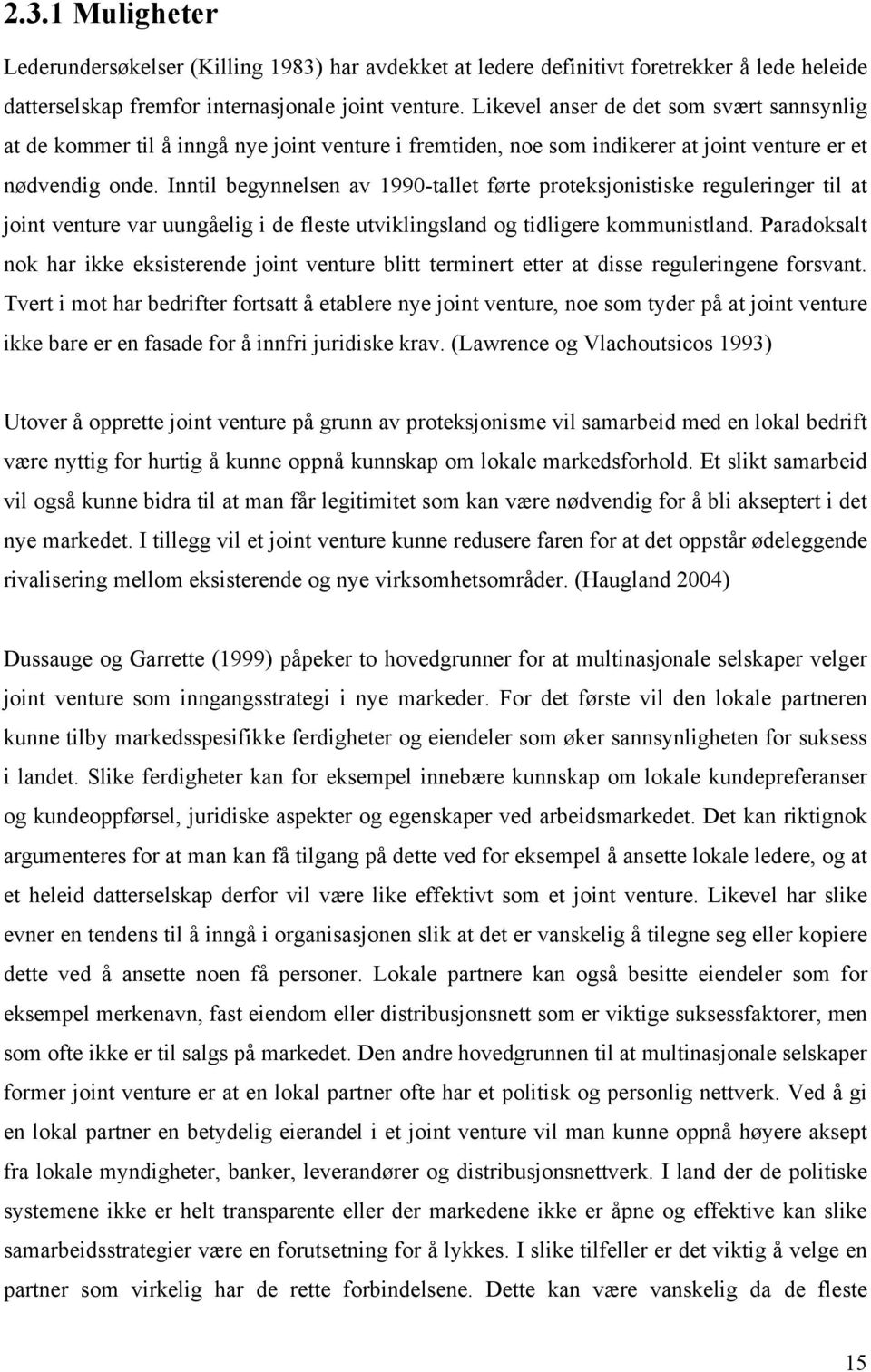 Inntil begynnelsen av 1990-tallet førte proteksjonistiske reguleringer til at joint venture var uungåelig i de fleste utviklingsland og tidligere kommunistland.