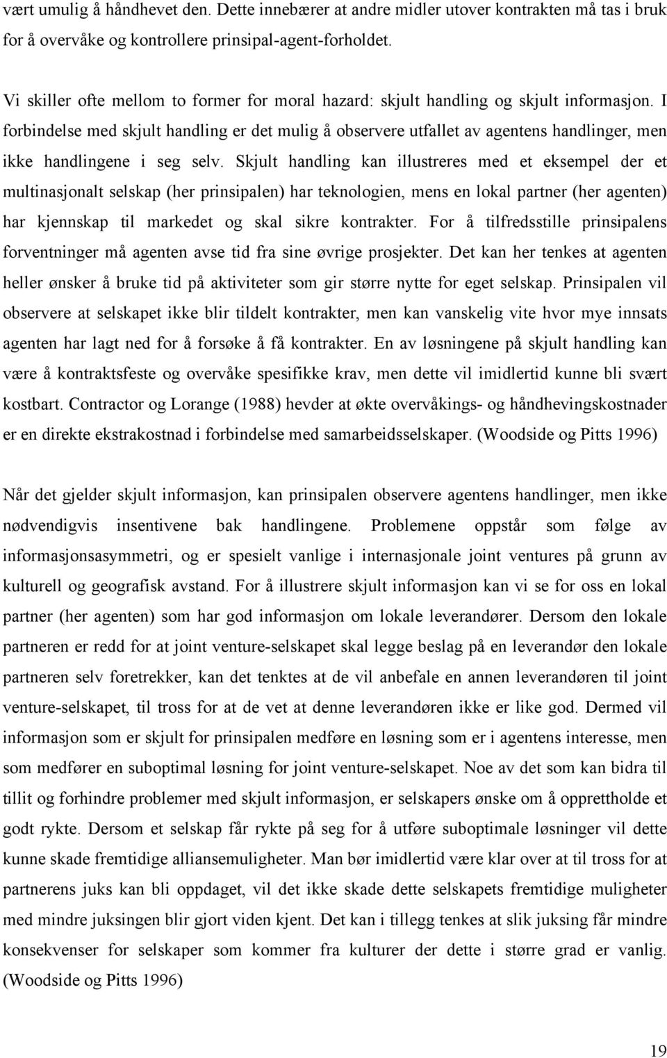 I forbindelse med skjult handling er det mulig å observere utfallet av agentens handlinger, men ikke handlingene i seg selv.