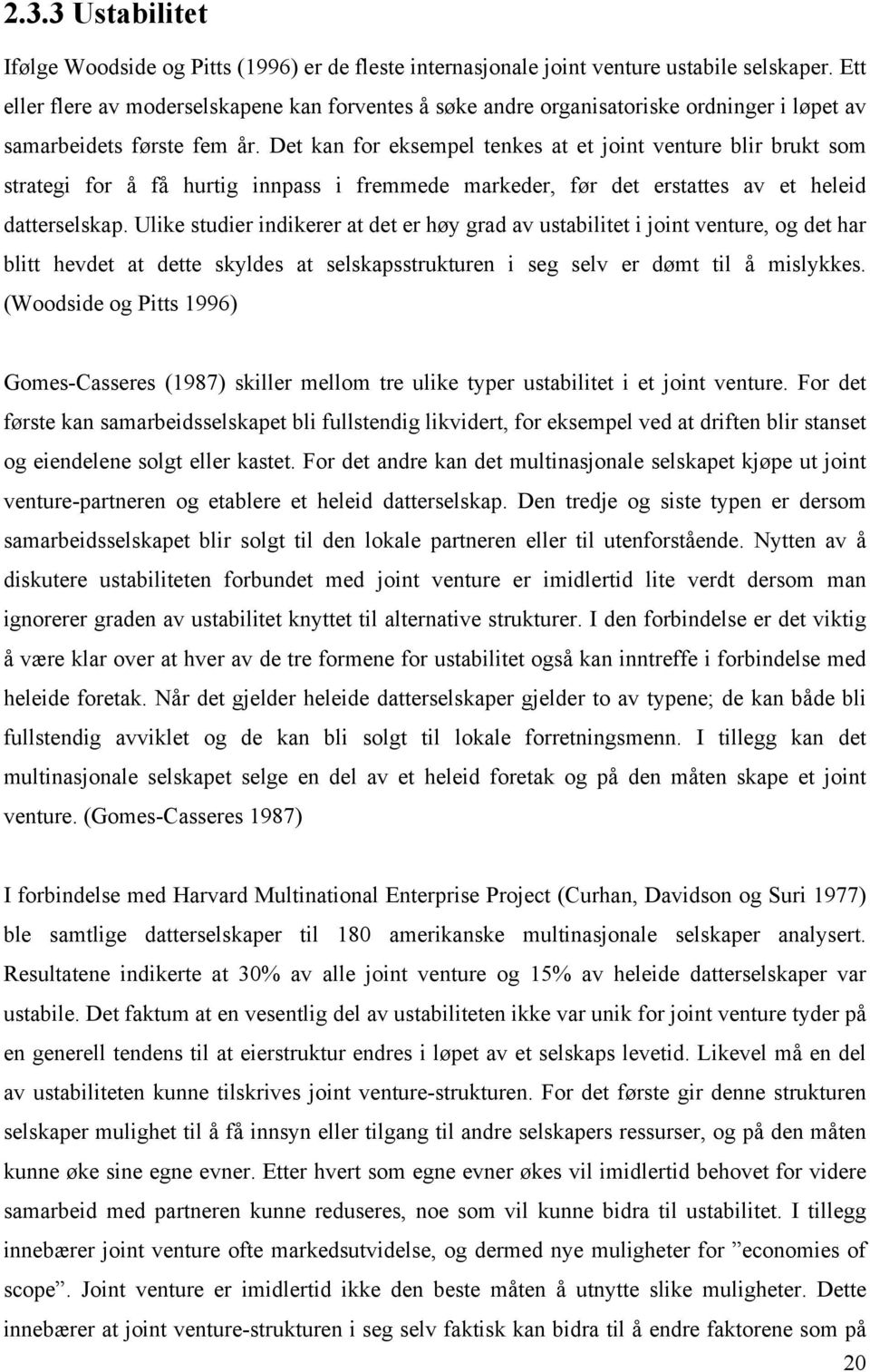 Det kan for eksempel tenkes at et joint venture blir brukt som strategi for å få hurtig innpass i fremmede markeder, før det erstattes av et heleid datterselskap.