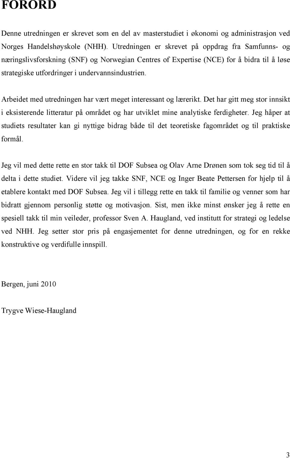 Arbeidet med utredningen har vært meget interessant og lærerikt. Det har gitt meg stor innsikt i eksisterende litteratur på området og har utviklet mine analytiske ferdigheter.