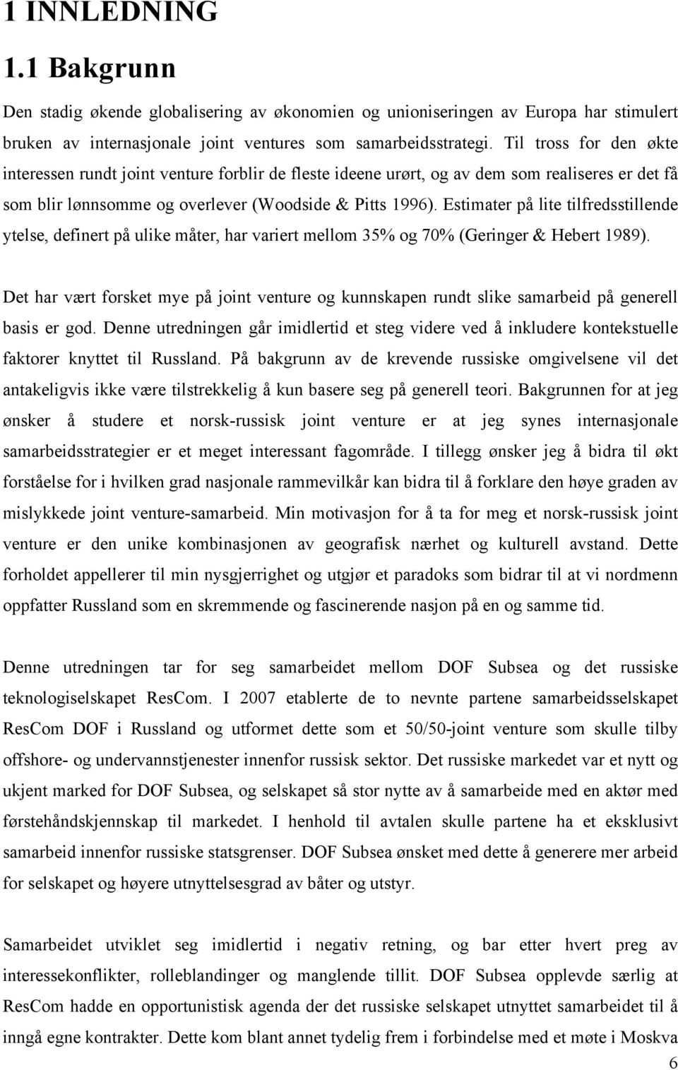 Estimater på lite tilfredsstillende ytelse, definert på ulike måter, har variert mellom 35% og 70% (Geringer & Hebert 1989).