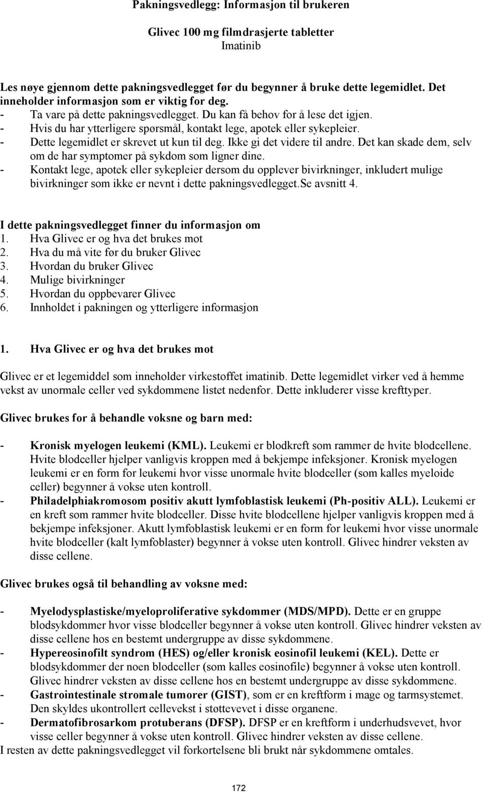 - Dette legemidlet er skrevet ut kun til deg. Ikke gi det videre til andre. Det kan skade dem, selv om de har symptomer på sykdom som ligner dine.