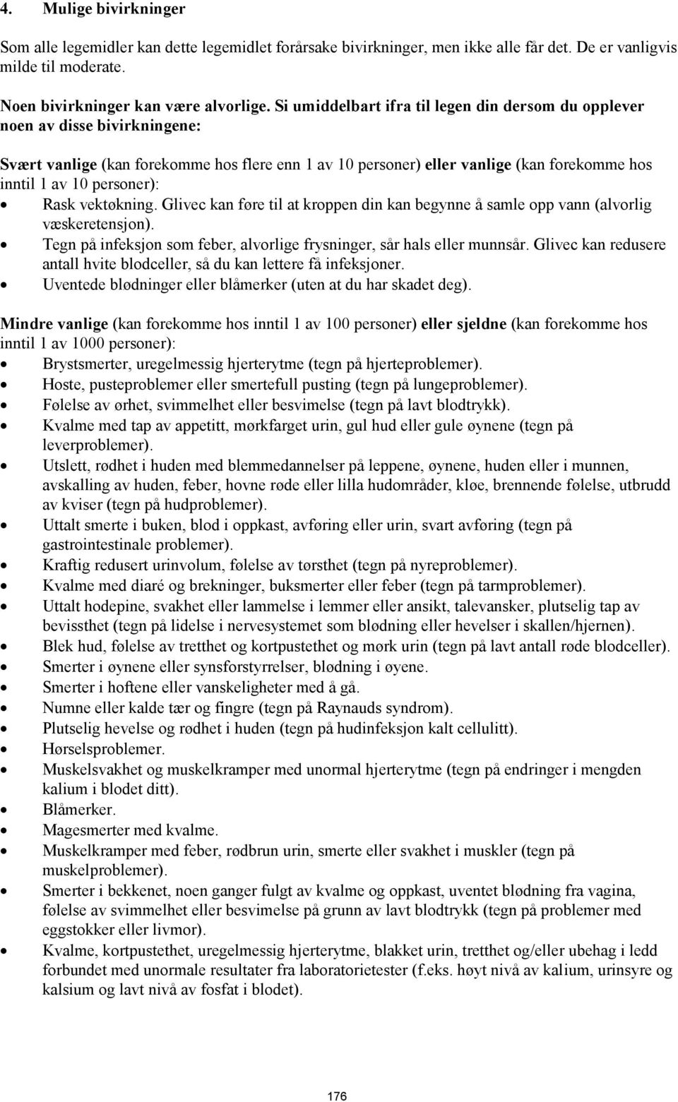 personer): Rask vektøkning. Glivec kan føre til at kroppen din kan begynne å samle opp vann (alvorlig væskeretensjon). Tegn på infeksjon som feber, alvorlige frysninger, sår hals eller munnsår.