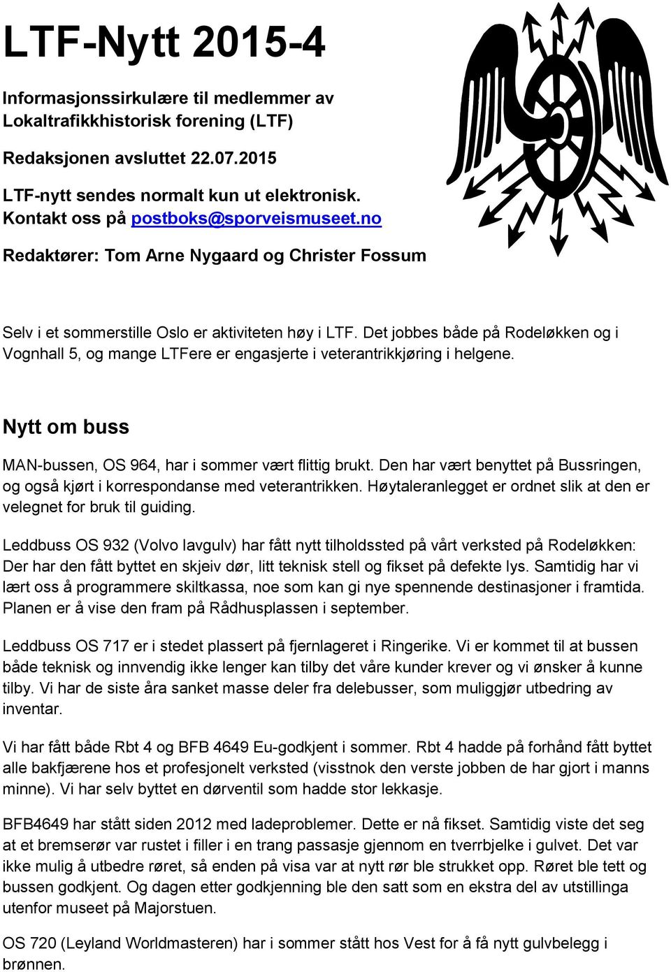 Det jobbes både på Rodeløkken og i Vognhall 5, og mange LTFere er engasjerte i veterantrikkjøring i helgene. Nytt om buss MAN-bussen, OS 964, har i sommer vært flittig brukt.