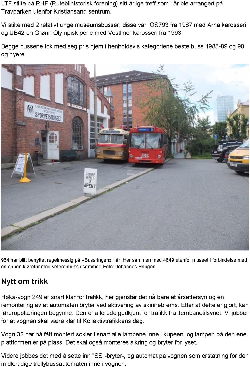 Begge bussene tok med seg pris hjem i henholdsvis kategoriene beste buss 1985-89 og 90 og nyere. 964 har blitt benyttet regelmessig på «Bussringen» i år.