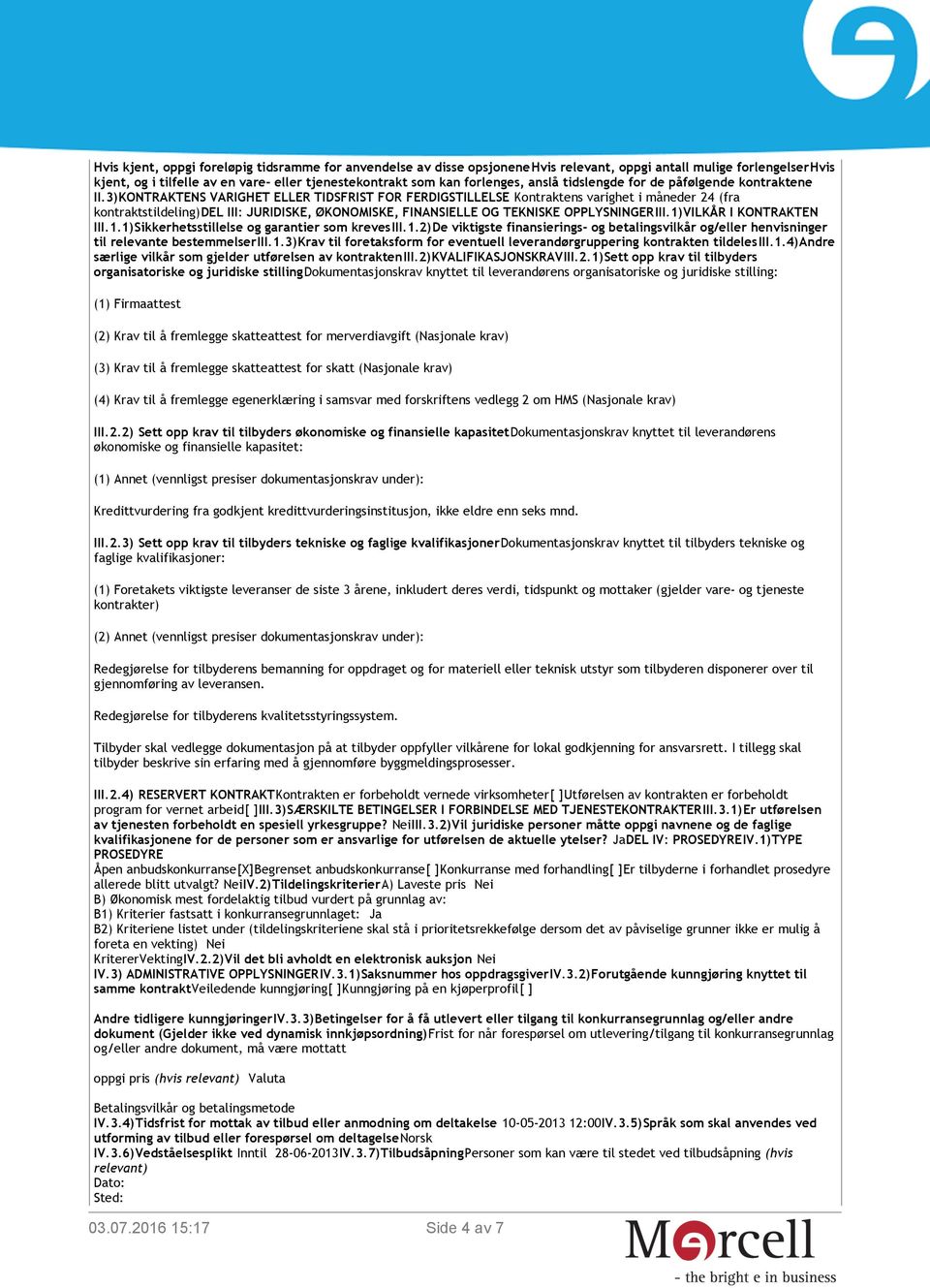 3)KONTRAKTENS VARIGHET ELLER TIDSFRIST FOR FERDIGSTILLELSE Kontraktens varighet i måneder 24 (fra kontraktstildeling)del III: JURIDISKE, ØKONOMISKE, FINANSIELLE OG TEKNISKE OPPLYSNINGERIII.