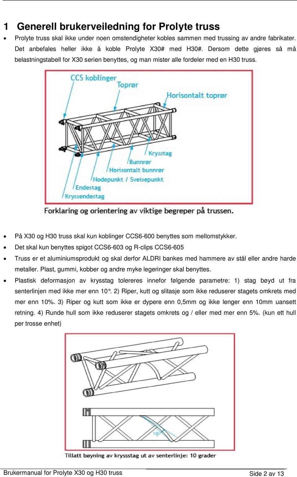 Det skal kun benyttes spigot CCS6-603 og R-clips CCS6-605 Truss er et aluminiumsprodukt og skal derfor ALDRI bankes med hammere av stål eller andre harde metaller.