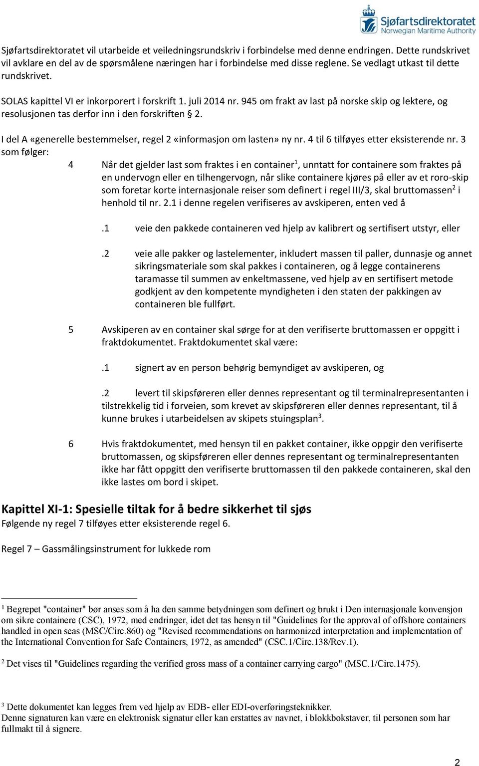 945 om frakt av last på norske skip og lektere, og resolusjonen tas derfor inn i den forskriften 2. I del A «generelle bestemmelser, regel 2 «informasjon om lasten» ny nr.