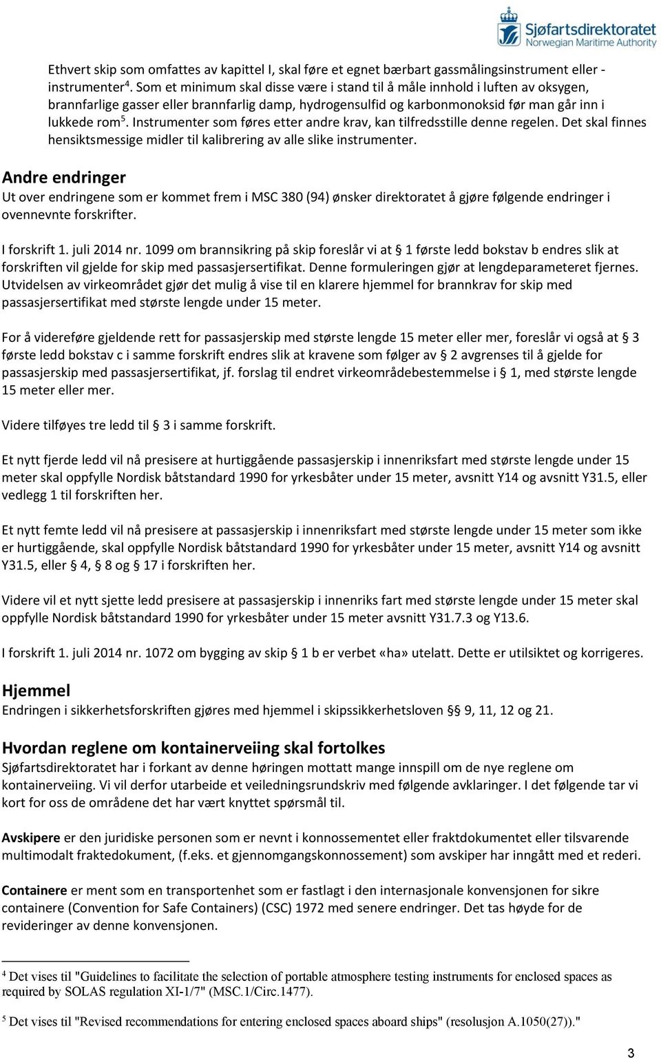 Instrumenter som føres etter andre krav, kan tilfredsstille denne regelen. Det skal finnes hensiktsmessige midler til kalibrering av alle slike instrumenter.