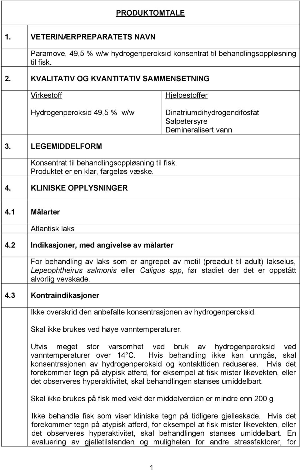 LEGEMIDDELFORM Konsentrat til behandlingsoppløsning til fisk. Produktet er en klar, fargeløs væske. 4. KLINISKE OPPLYSNINGER 4.1 Målarter Atlantisk laks 4.