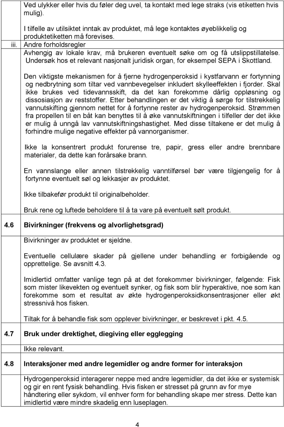 Andre forholdsregler Avhengig av lokale krav, må brukeren eventuelt søke om og få utslippstillatelse. Undersøk hos et relevant nasjonalt juridisk organ, for eksempel SEPA i Skottland.