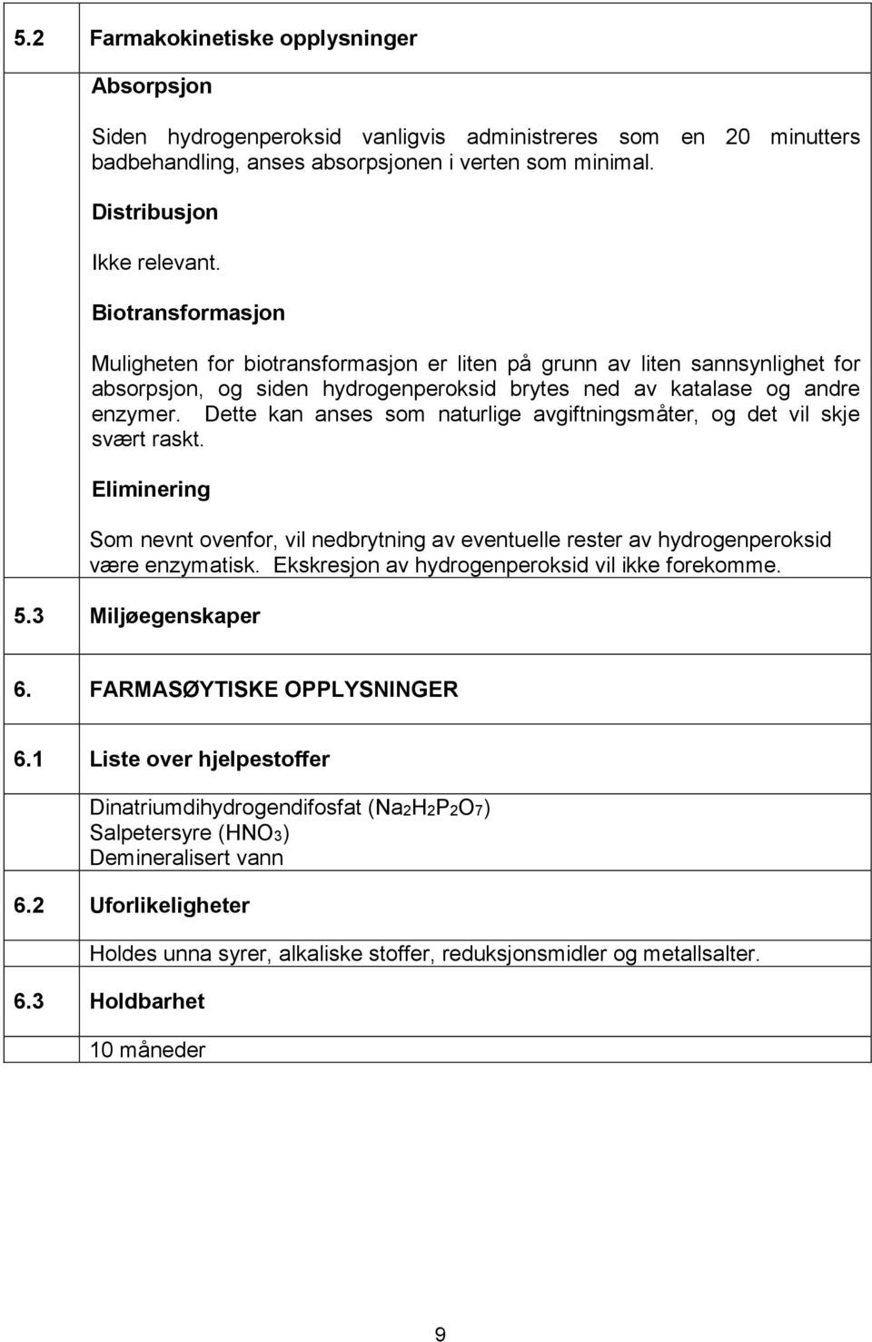 Dette kan anses som naturlige avgiftningsmåter, og det vil skje svært raskt. Eliminering Som nevnt ovenfor, vil nedbrytning av eventuelle rester av hydrogenperoksid være enzymatisk.