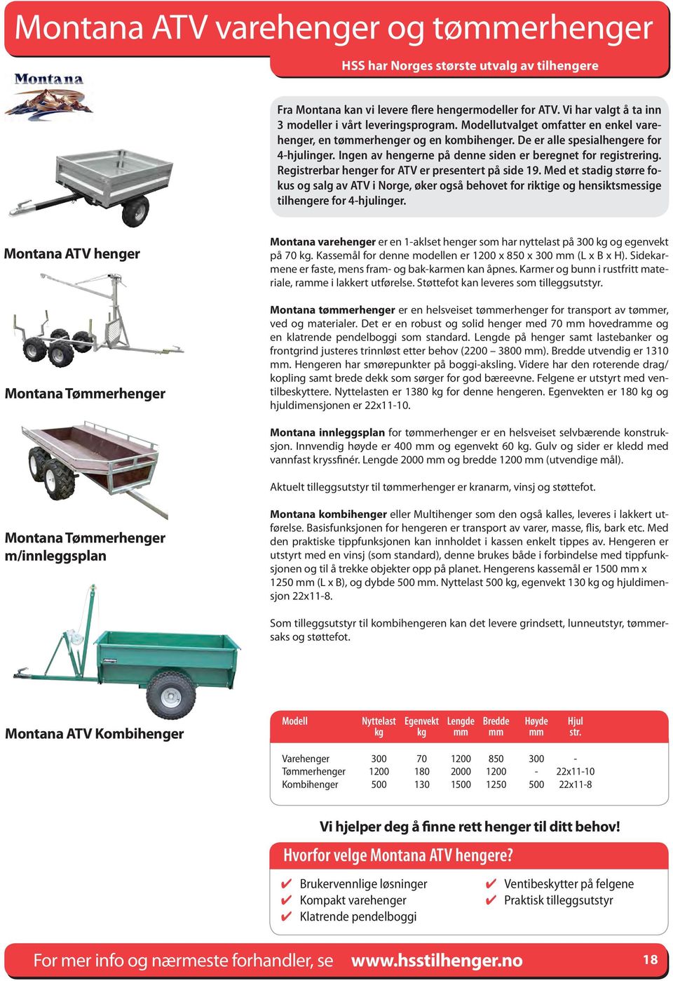 Registrerbar henger for ATV er presentert på side 19. Med et stadig større fokus og salg av ATV i Norge, øker også behovet for riktige og hensiktsmessige tilhengere for 4-hjulinger.