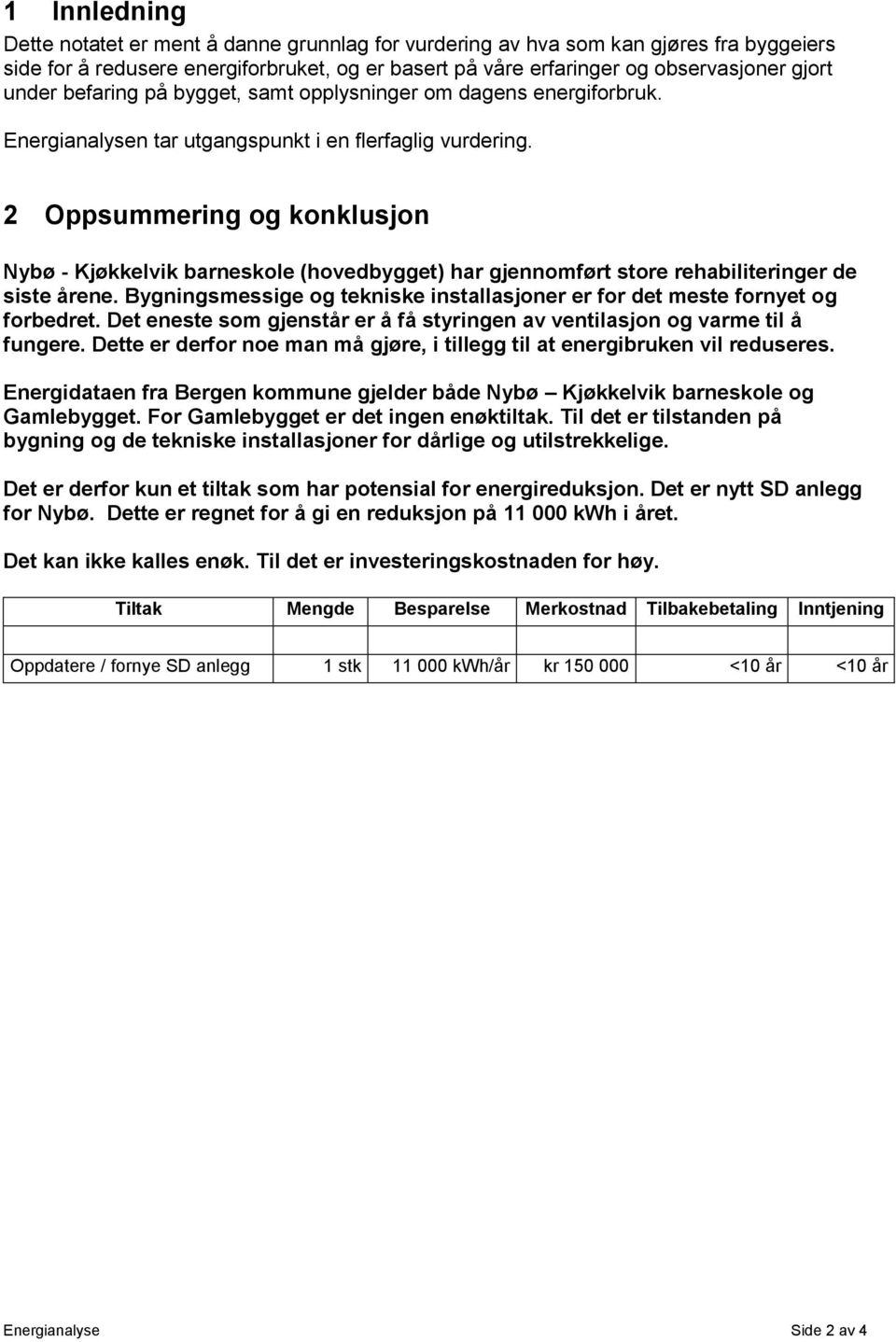 2 Oppsummering og konklusjon ybø - Kjøkkelvik barneskole (hovedbygget) har gjennomført store rehabiliteringer de siste årene.