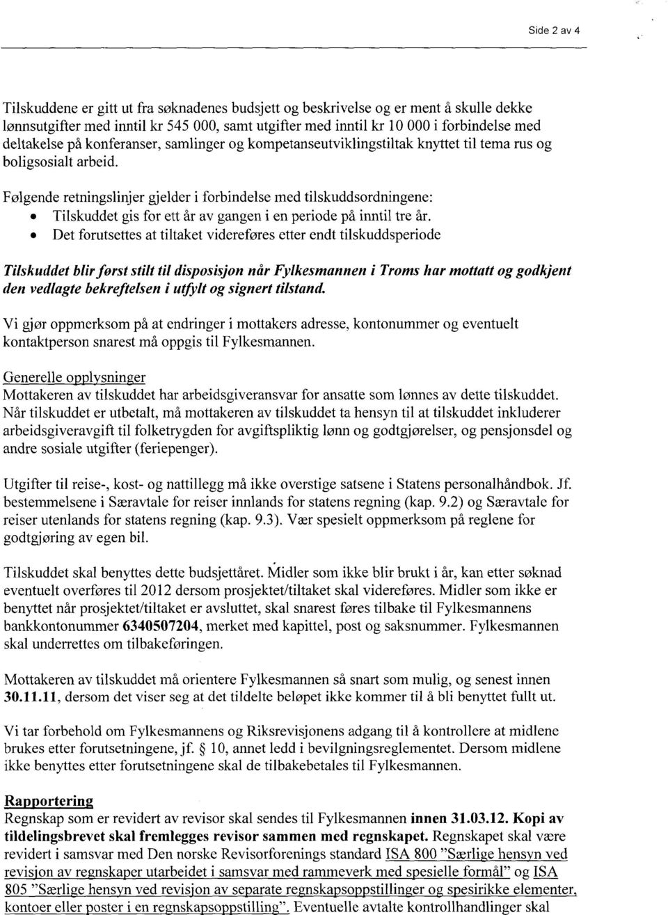 Følgende retningslinjer gjelder i forbindelse med tilskuddsordningene: Tilskuddet gis for ett år av gangen i en periode på inntil tre år.