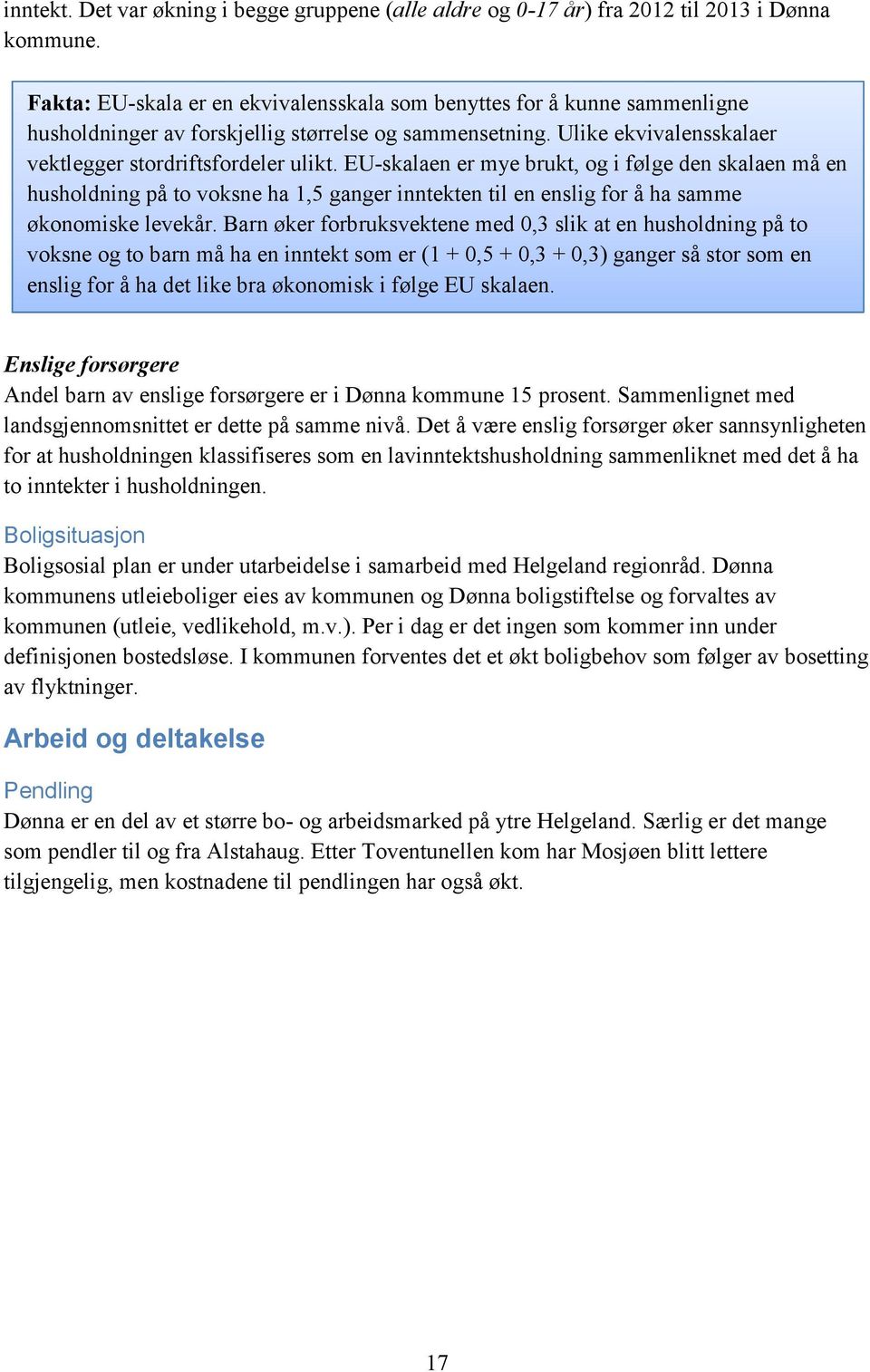 EU-skalaen er mye brukt, og i følge den skalaen må en husholdning på to voksne ha 1,5 ganger inntekten til en enslig for å ha samme økonomiske levekår.