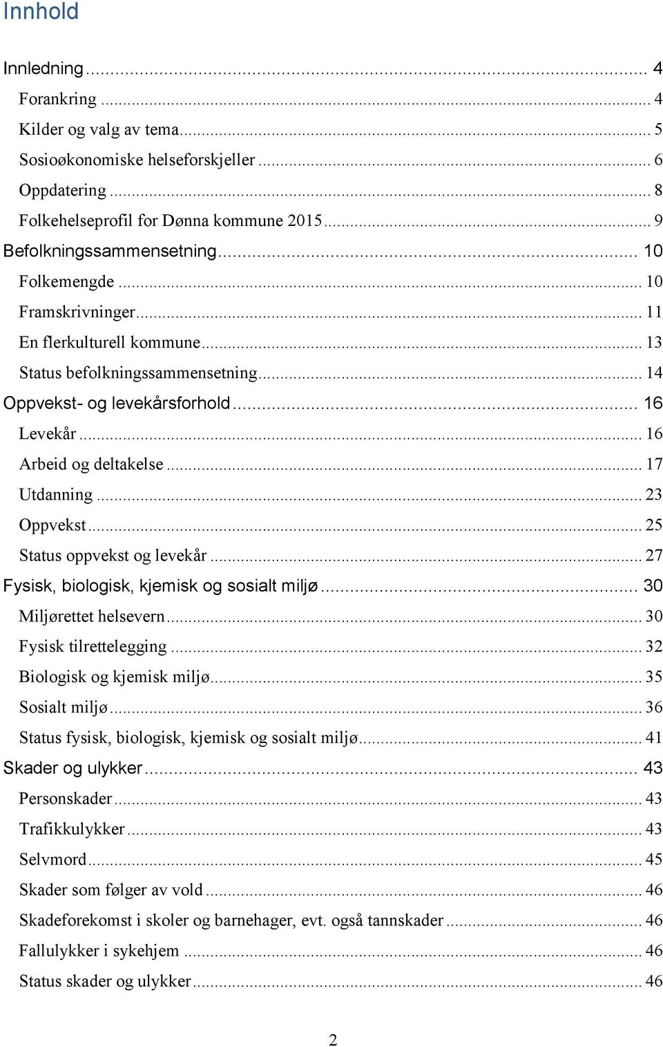 .. 23 Oppvekst... 25 Status oppvekst og levekår... 27 Fysisk, biologisk, kjemisk og sosialt miljø... 30 Miljørettet helsevern... 30 Fysisk tilrettelegging... 32 Biologisk og kjemisk miljø.