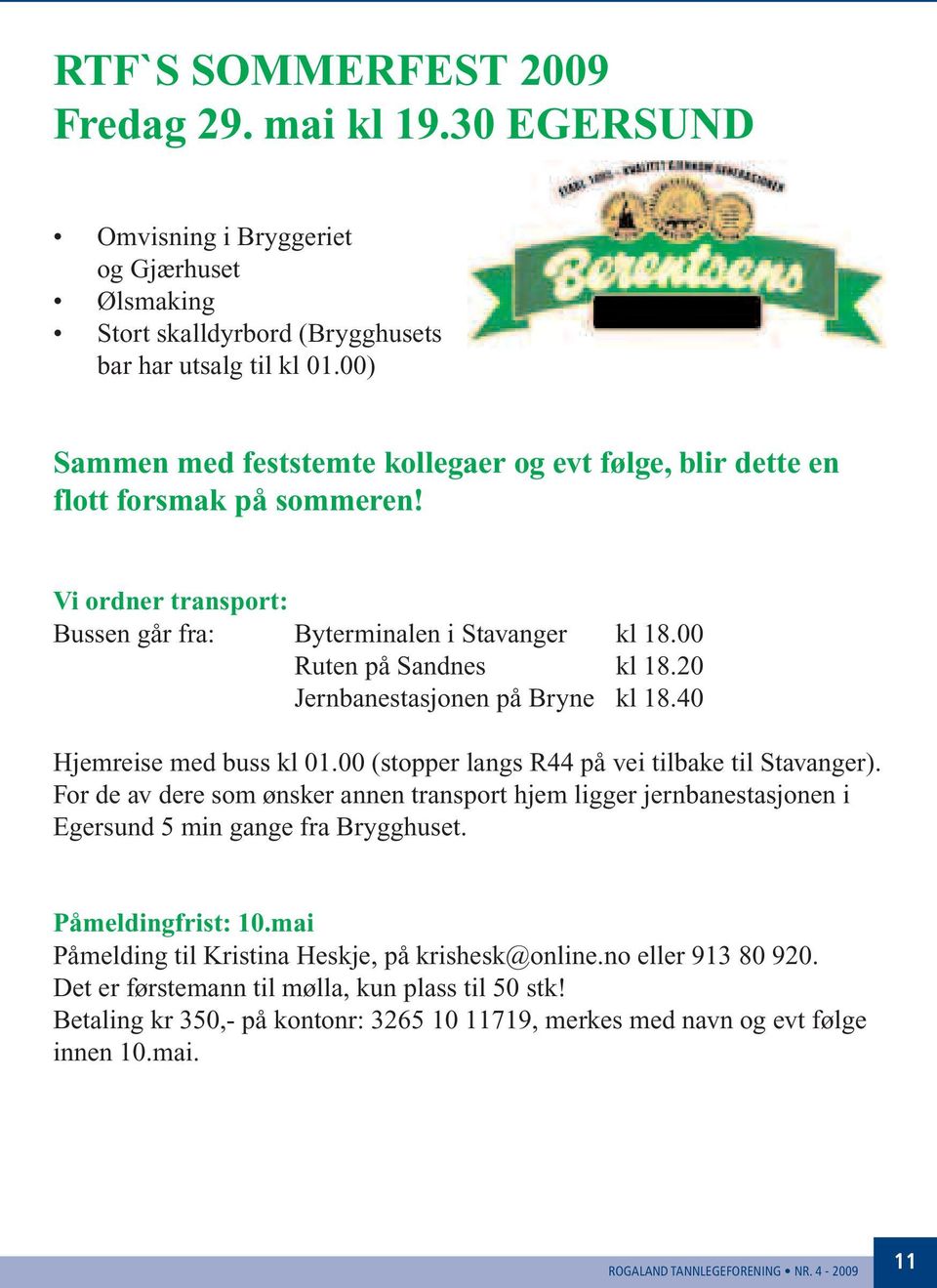 20 Jernbanestasjonen på Bryne kl 18.40 Hjemreise med buss kl 01.00 (stopper langs R44 på vei tilbake til Stavanger).