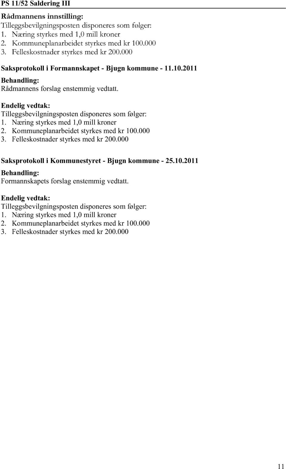 Tilleggsbevilgningsposten di sponere so m fø lger: 1. Næring st yr kes med 1,0 mi ll kroner 2. Ko mmuneplanarbeidet styrkes med kr 100.000 3. Felleskostnader st yr kes med kr 200.