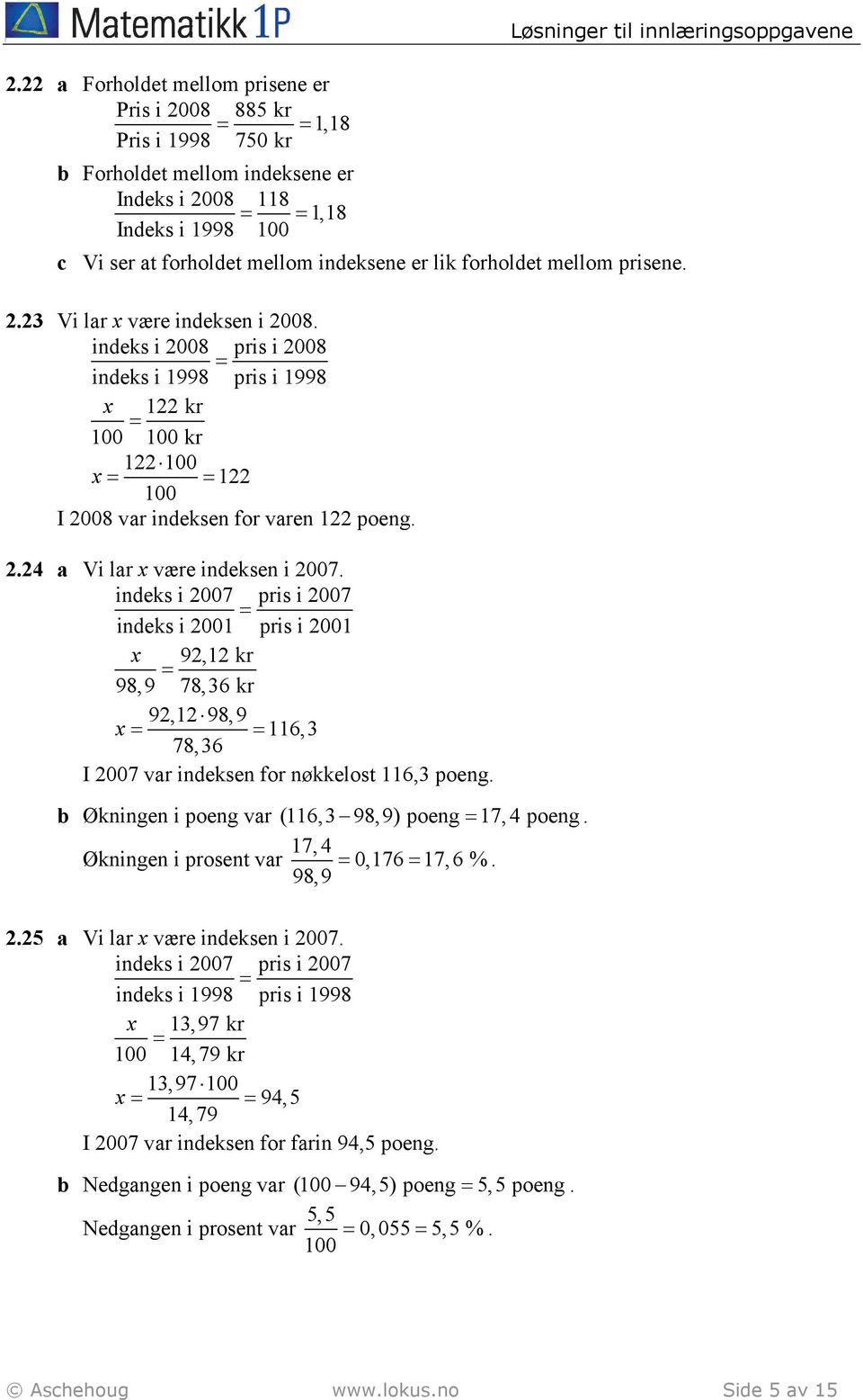 indeks i 2008 pris i 2008 indeks i 1998 pris i 1998 x 122 kr kr 122 x 122 I 2008 var indeksen for varen 122 poeng. 2.24 a Vi lar x være indeksen i 2007.