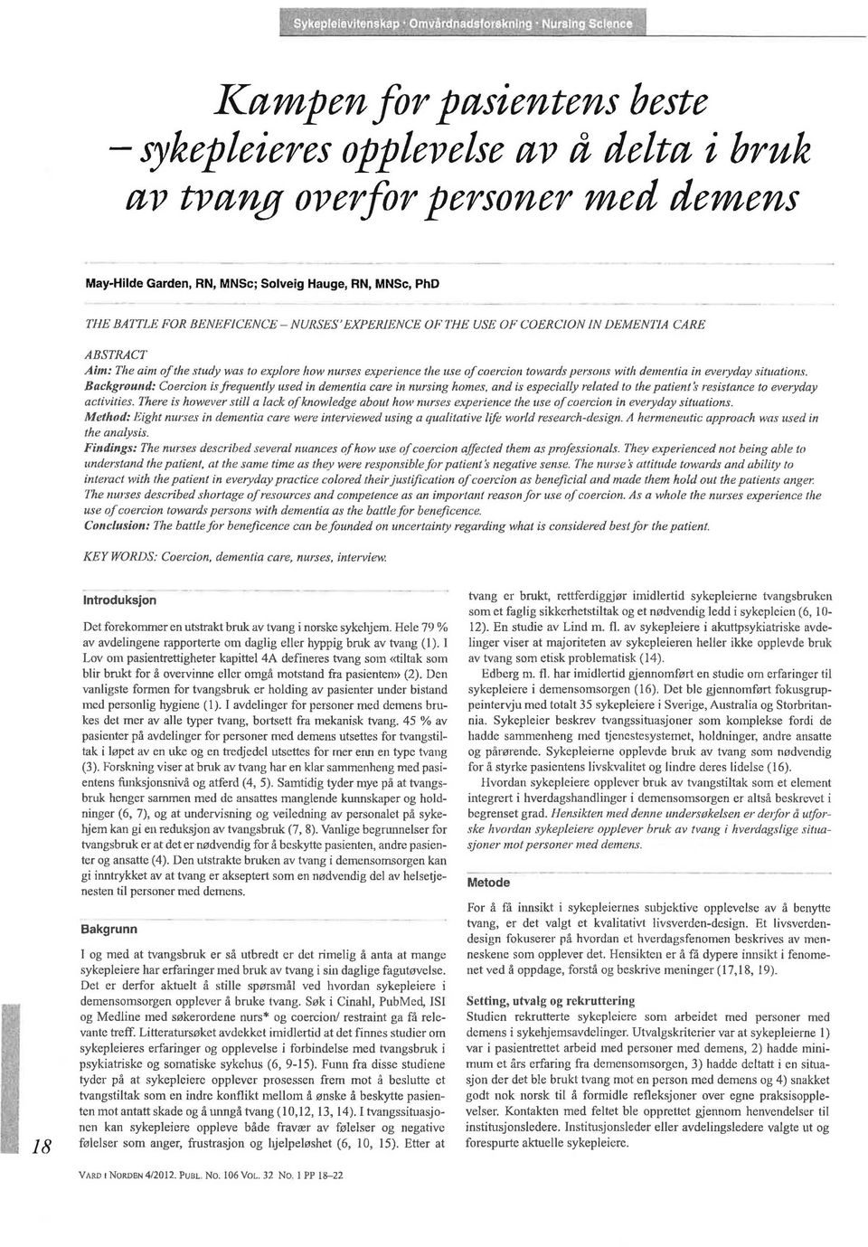 eve1yday situations. Background: Coercion is frequently used in dementia care in nursing homes, and is especially related to the patient s resistance to everyday activities.