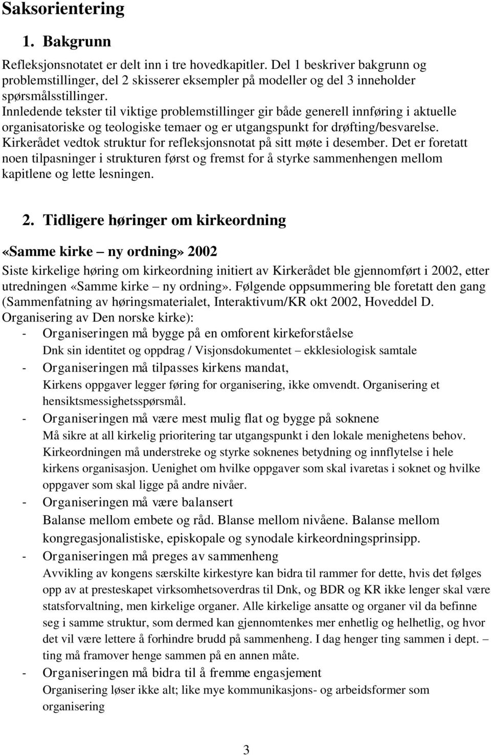 Innledende tekster til viktige problemstillinger gir både generell innføring i aktuelle organisatoriske og teologiske temaer og er utgangspunkt for drøfting/besvarelse.