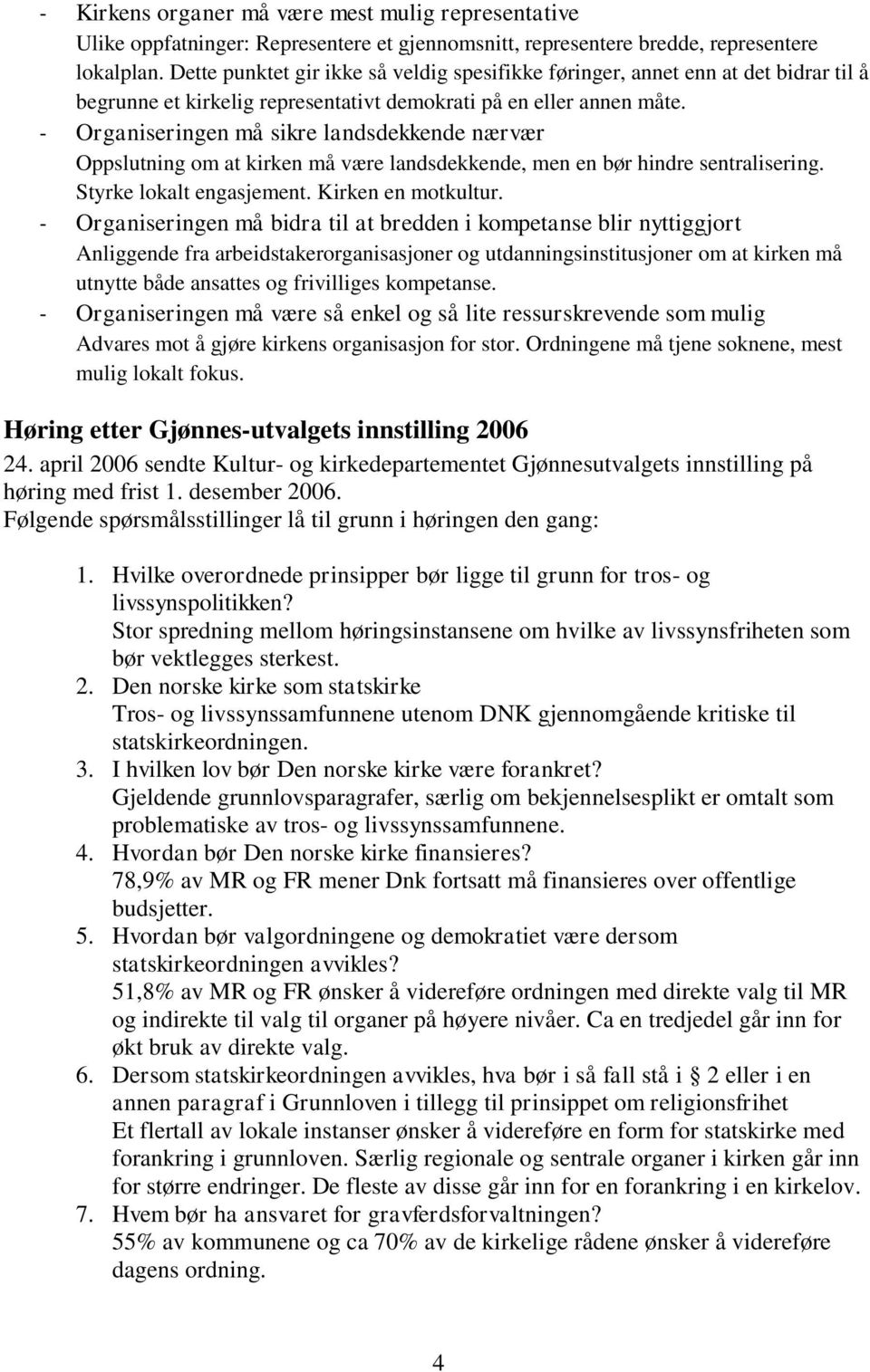 - Organiseringen må sikre landsdekkende nærvær Oppslutning om at kirken må være landsdekkende, men en bør hindre sentralisering. Styrke lokalt engasjement. Kirken en motkultur.