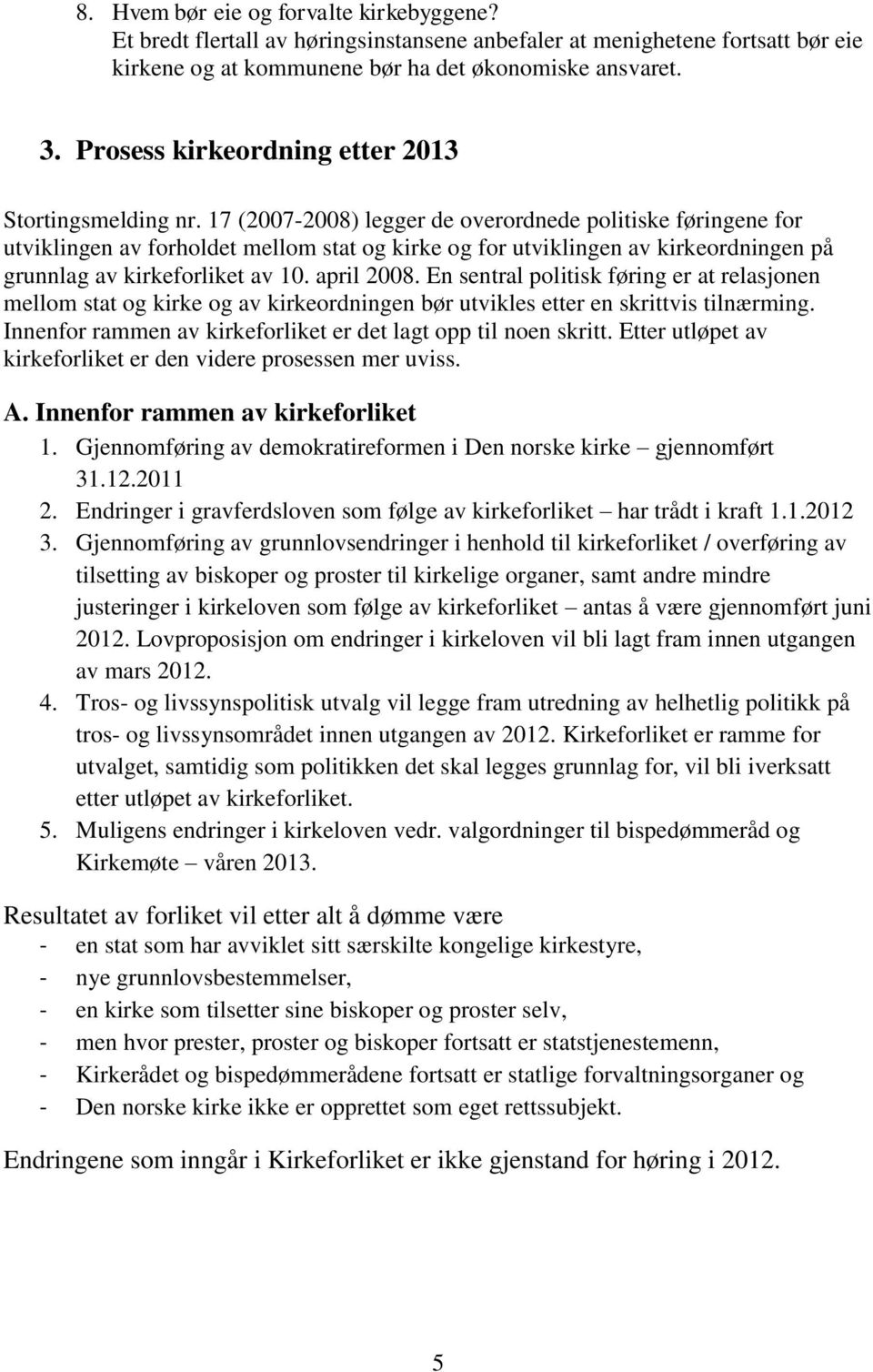 17 (2007-2008) legger de overordnede politiske føringene for utviklingen av forholdet mellom stat og kirke og for utviklingen av kirkeordningen på grunnlag av kirkeforliket av 10. april 2008.