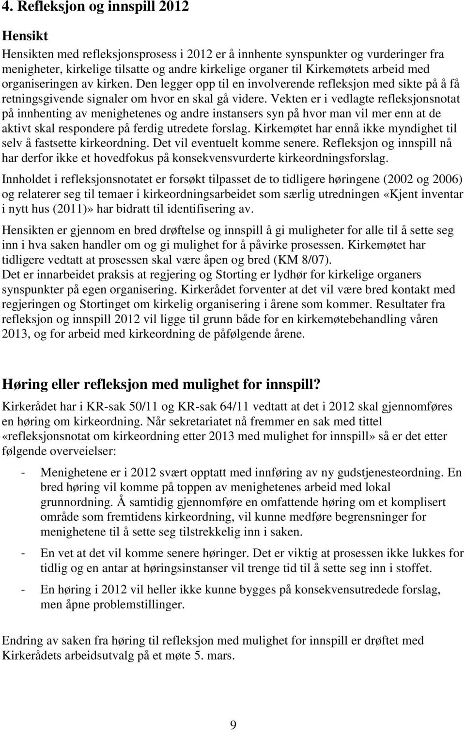 Vekten er i vedlagte refleksjonsnotat på innhenting av menighetenes og andre instansers syn på hvor man vil mer enn at de aktivt skal respondere på ferdig utredete forslag.