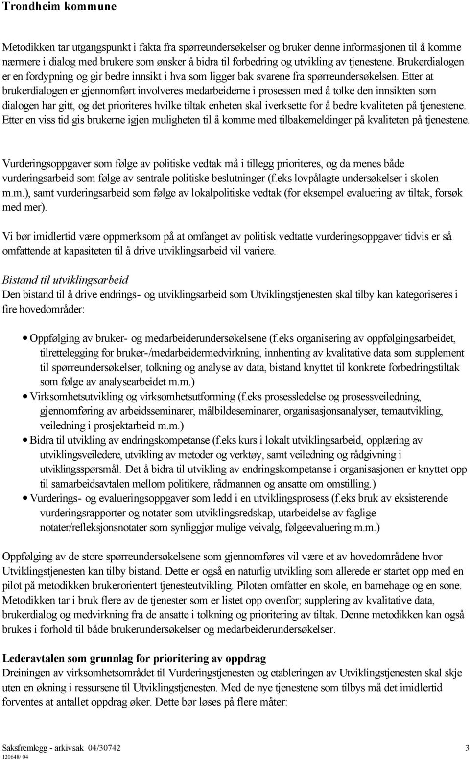 Etter at brukerdialogen er gjennomført involveres medarbeiderne i prosessen med å tolke den innsikten som dialogen har gitt, og det prioriteres hvilke tiltak enheten skal iverksette for å bedre