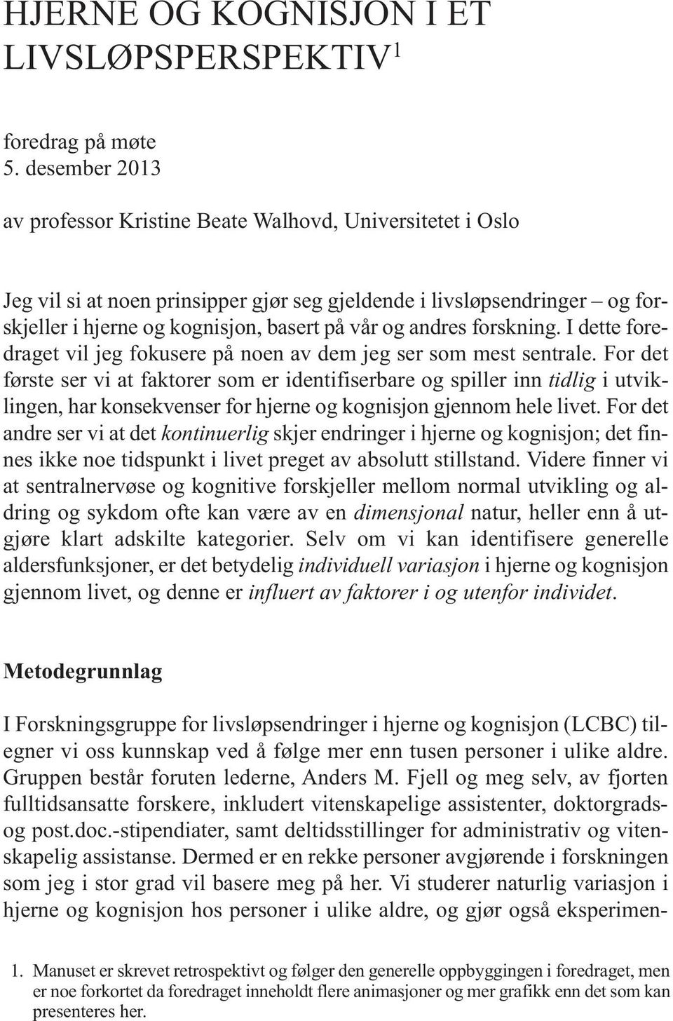 andres forskning. I dette foredraget vil jeg fokusere på noen av dem jeg ser som mest sentrale.