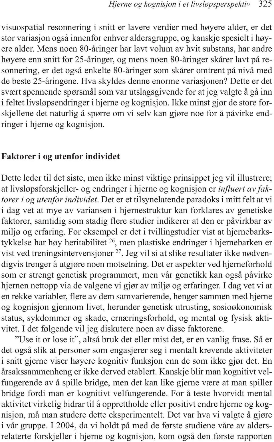 Mens noen 80-åringer har lavt volum av hvit substans, har andre høyere enn snitt for 25-åringer, og mens noen 80-åringer skårer lavt på resonnering, er det også enkelte 80-åringer som skårer omtrent