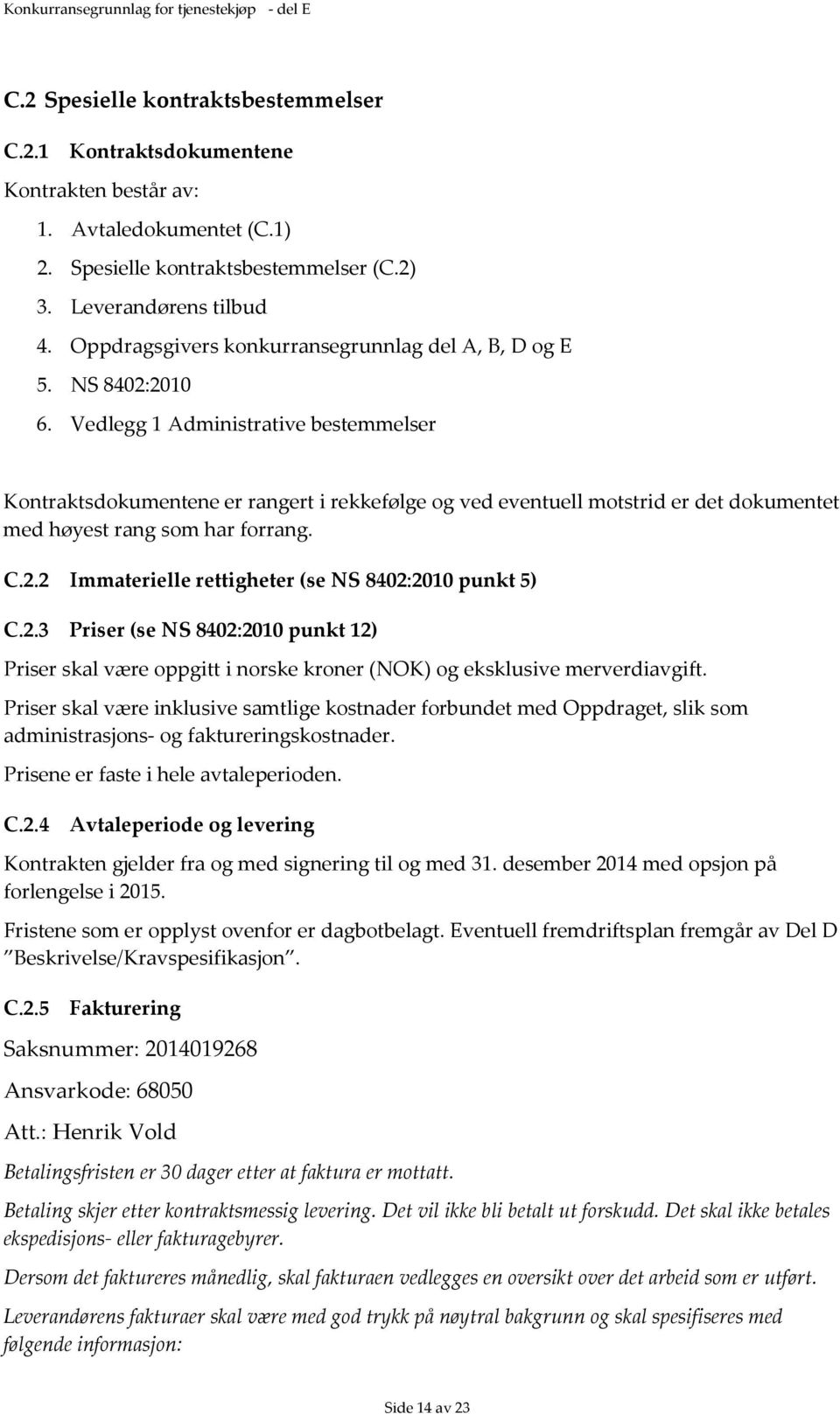 Vedlegg 1 Administrative bestemmelser Kontraktsdokumentene er rangert i rekkefølge og ved eventuell motstrid er det dokumentet med høyest rang som har forrang. C.2.