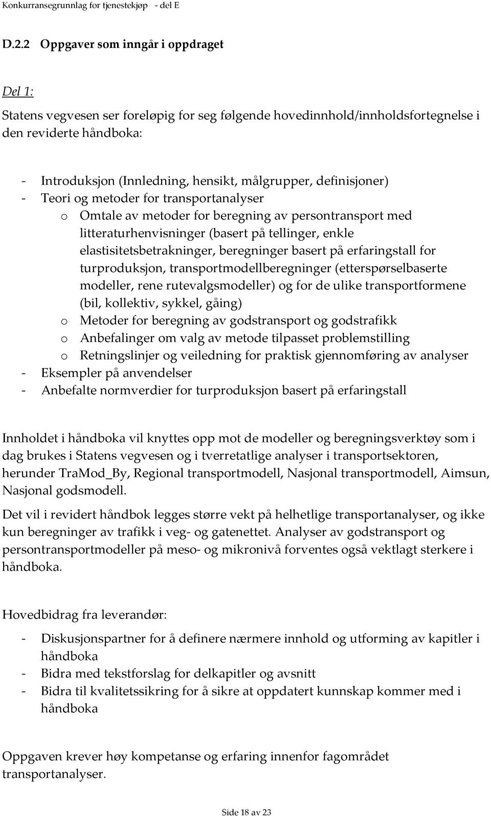 definisjoner) - Teori og metoder for transportanalyser o Omtale av metoder for beregning av persontransport med litteraturhenvisninger (basert på tellinger, enkle elastisitetsbetrakninger,