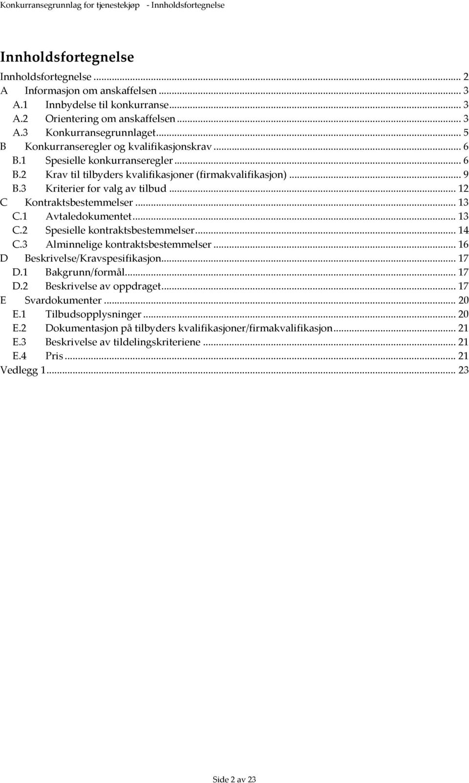 3 Kriterier for valg av tilbud... 12 C Kontraktsbestemmelser... 13 C.1 Avtaledokumentet... 13 C.2 Spesielle kontraktsbestemmelser... 14 C.3 Alminnelige kontraktsbestemmelser.