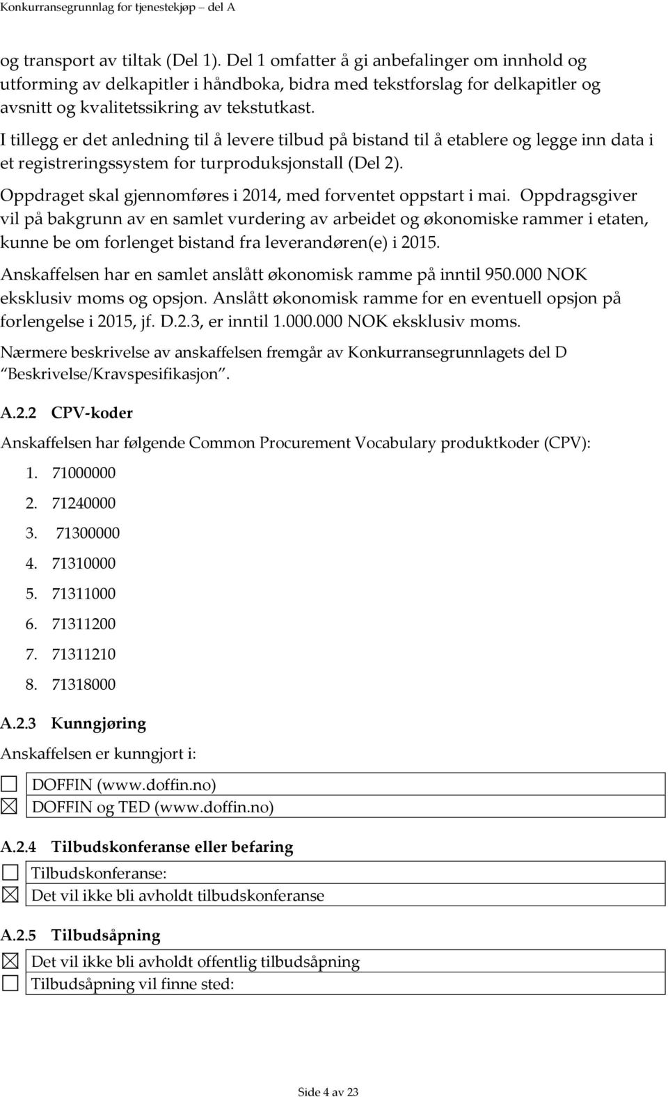 I tillegg er det anledning til å levere tilbud på bistand til å etablere og legge inn data i et registreringssystem for turproduksjonstall (Del 2).